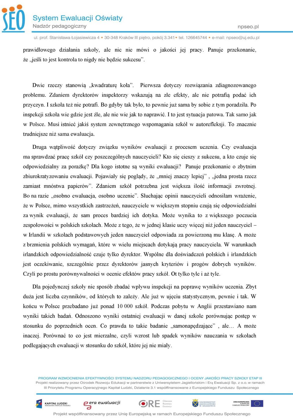 Bo gdyby tak było, to pewnie już sama by sobie z tym poradziła. Po inspekcji szkoła wie gdzie jest źle, ale nie wie jak to naprawić. I to jest sytuacja patowa. Tak samo jak w Polsce.