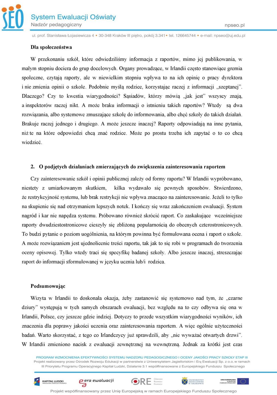 Podobnie myślą rodzice, korzystając raczej z informacji szeptanej. Dlaczego? Czy to kwestia wiarygodności? Sąsiadów, którzy mówią jak jest wszyscy znają, a inspektorów raczej nikt.