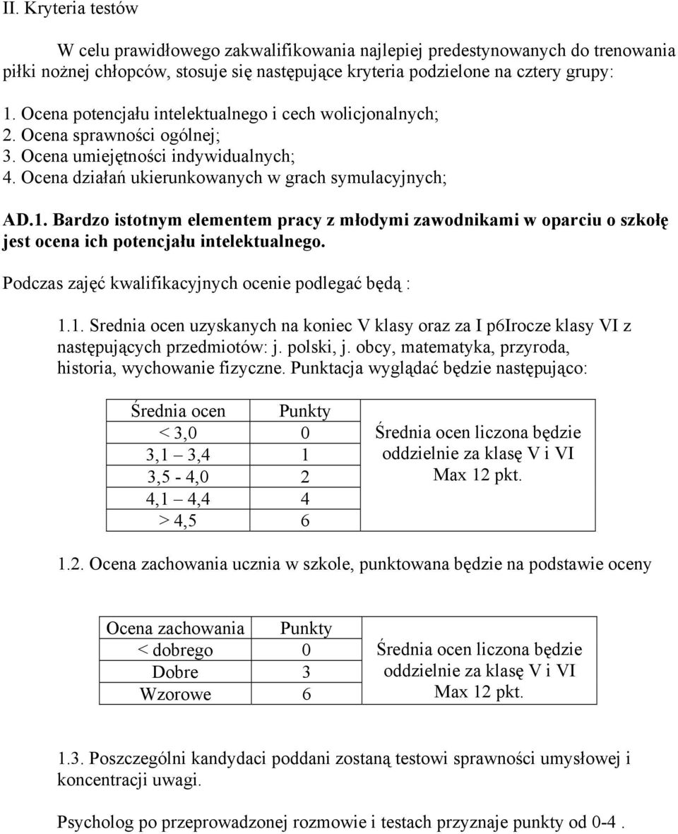 Bardzo istotnym elementem pracy z młodymi zawodnikami w oparciu o szkołę jest ocena ich potencjału intelektualnego. Podczas zajęć kwalifikacyjnych ocenie podlegać będą : 1.