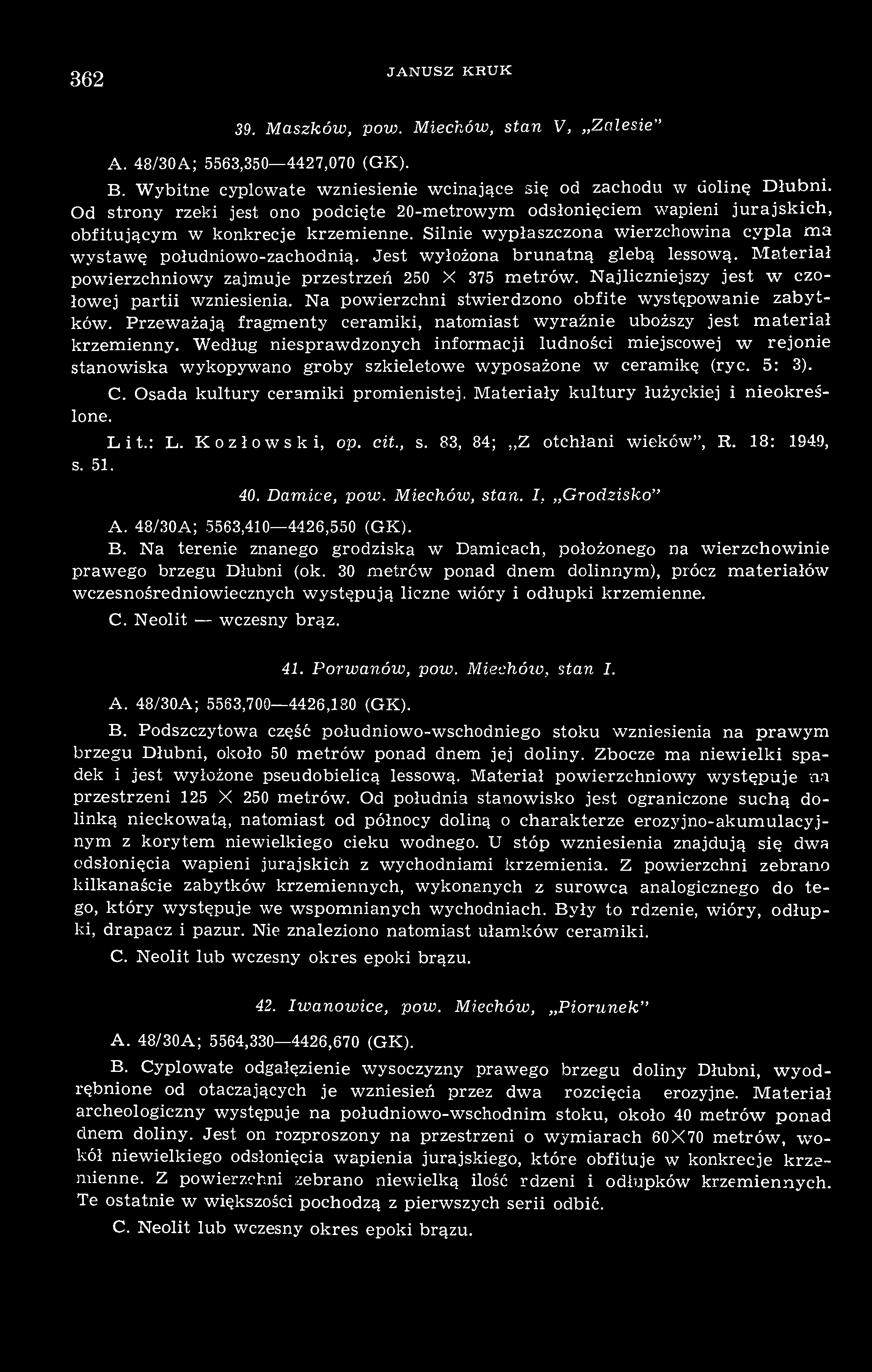 362 JANUSZ KRUK 39. Maszków, pov\ Miechów, stan V, Zalesie" A. 48/30A; 5563,350 4427,070 (GK). B. Wybitne cyplowate wzniesienie wcinające się od zachodu w dolinę Dłubni.