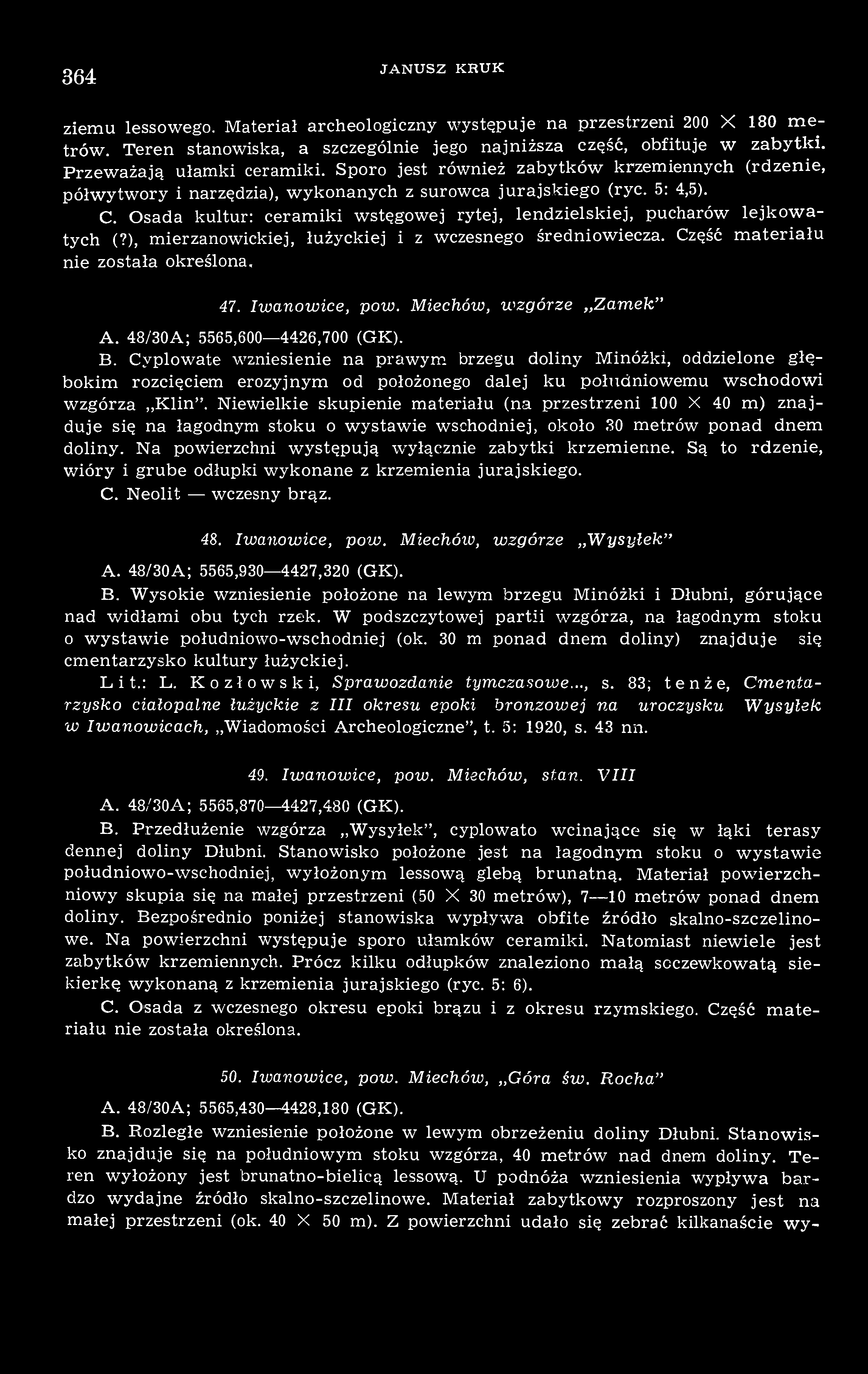 364 JANUSZ KRUK ziemu lessowego. Materiał archeologiczny występuje na przestrzeni 200 X 180 metrów. Teren stanowiska, a szczególnie jego najniższa część, obfituje w zabytki.