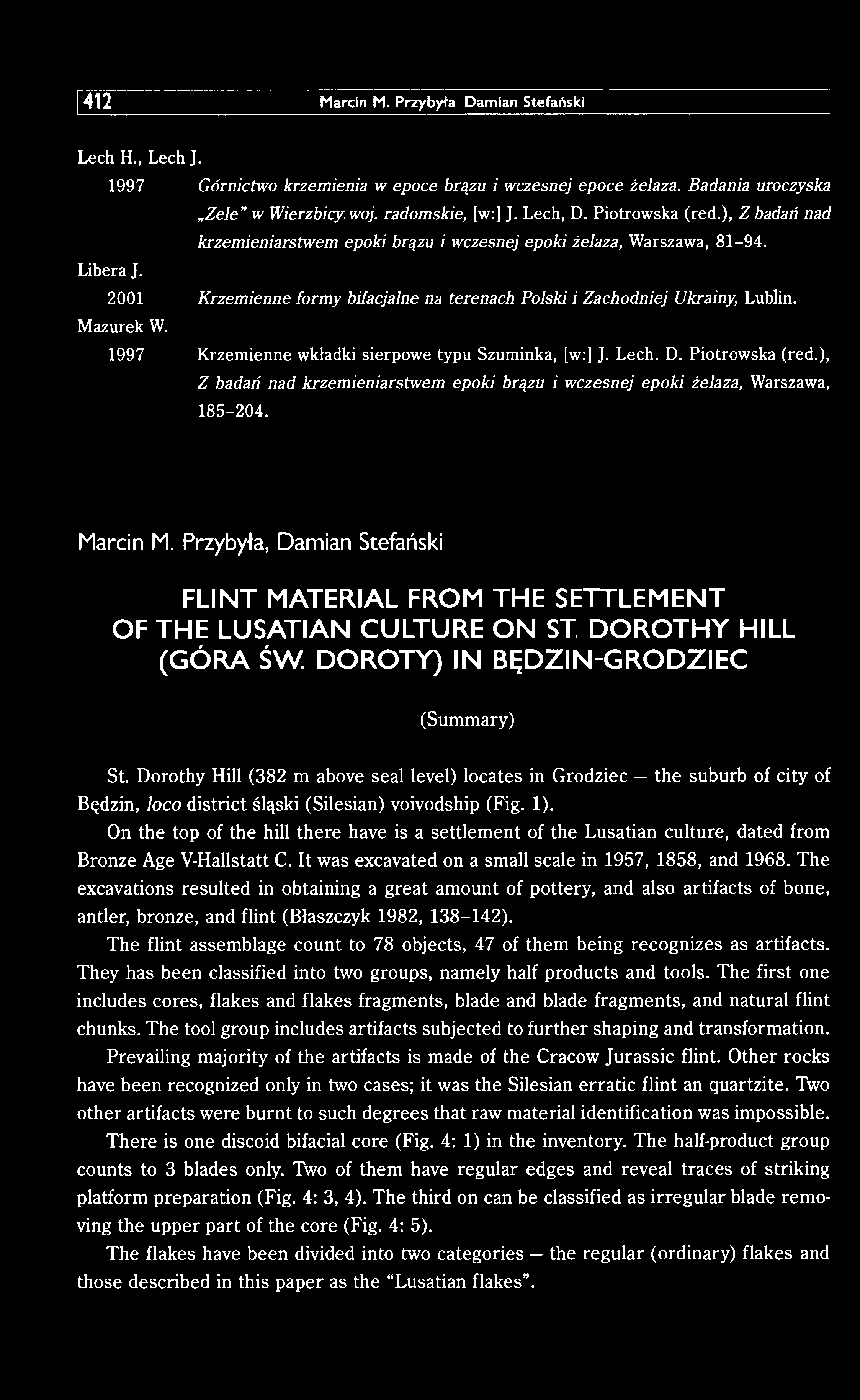 412 Marcin M. Przybyła. Damian Stefański Lech H., Lech J. 1997 Górnictwo krzemienia w epoce brązu i wczesnej epoce żelaza. Badania uroczyska Zele" w Wierzbicy woj. radomskie, [w:] J. Lech, D.