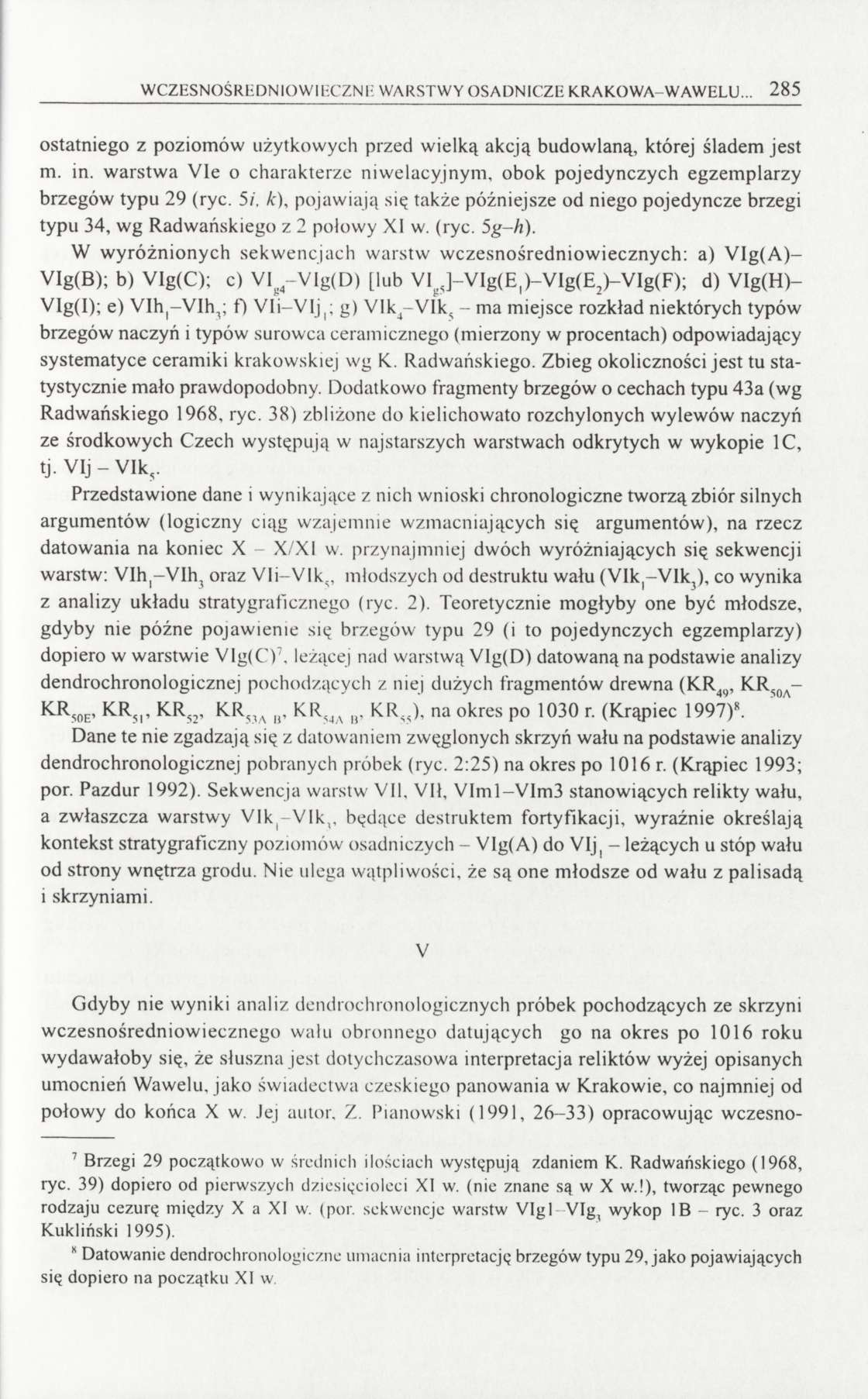 WCZESNOŚREDNIOWIECZNI: WARSTWY OSADNICZE KRAKOWA-WAWELU... 285 ostatniego z poziomów użytkowych przed wielką akcją budowlaną, której śladem jest m. in.