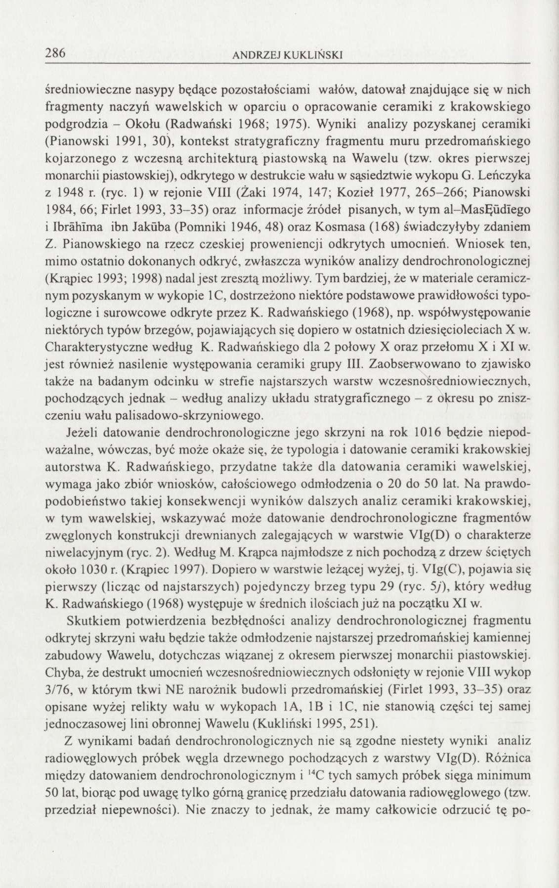 286 ANDRZEJ KUKLIŃSKI średniowieczne nasypy będące pozostałościami wałów, datował znajdujące się w nich fragmenty naczyń wawelskich w oparciu o opracowanie ceramiki z krakowskiego podgrodzia - Okołu