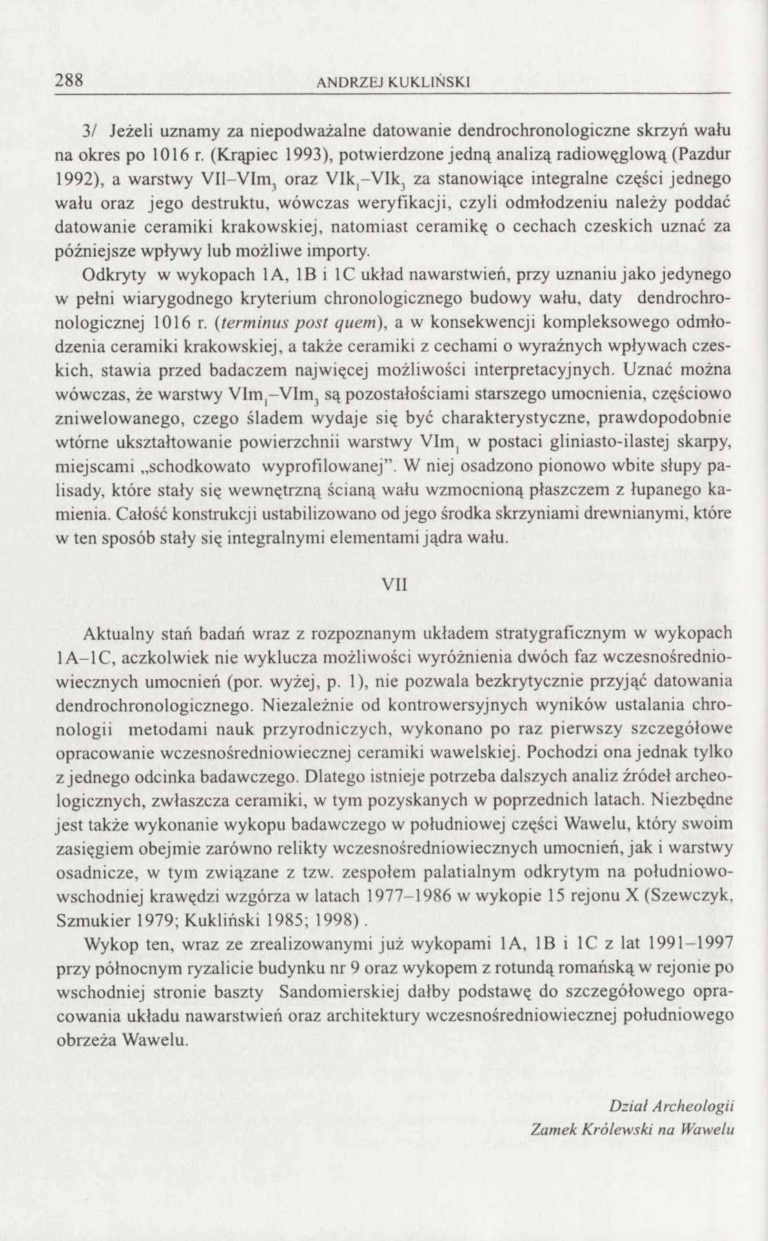 288 ANDRZEJ KUKLIŃSKI 3/ Jeżeli uznamy za niepodważalne datowanie dendrochronologiczne skrzyń wału na okres po 1016 r.