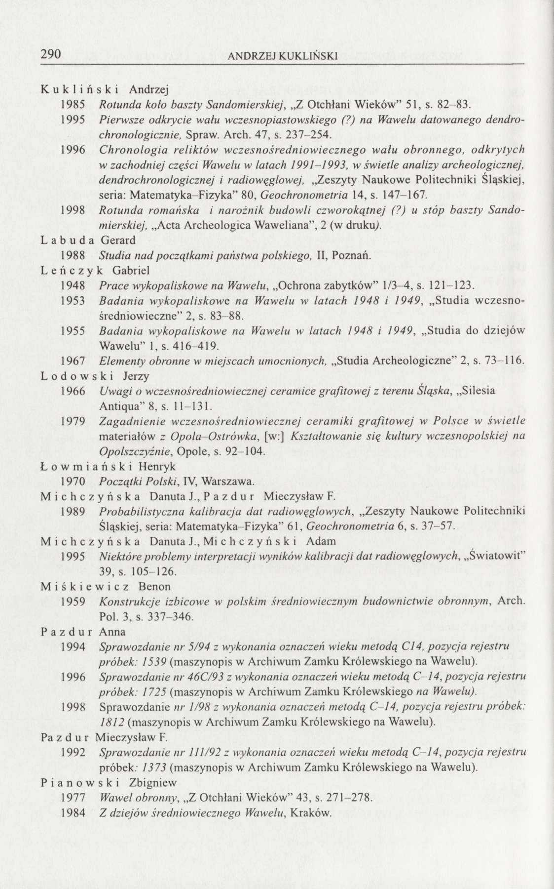 290 ANDRZEJ KUKLIŃSKI Kukliński Andrzej 1985 Rotunda koło baszty Sandomierskiej, Z Otchłani Wieków" 51, s. 82-83. 1995 Pierwsze odkrycie wału wczesnopiastowskiego (?