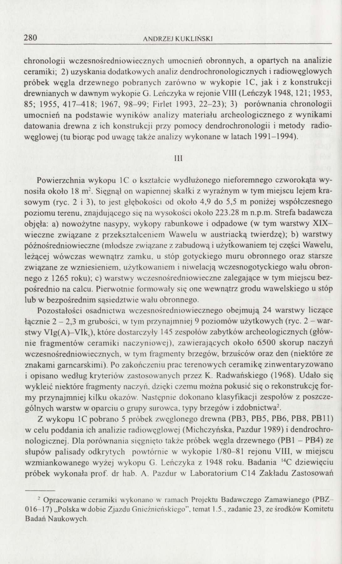 280 ANDRZEJ KUKLIŃSKI chronologii wczesnośredniowiecznych umocnień obronnych, a opartych na analizie ceramiki; 2) uzyskania dodatkowych analiz dendrochronologicznych i radiowęglowych próbek węgla