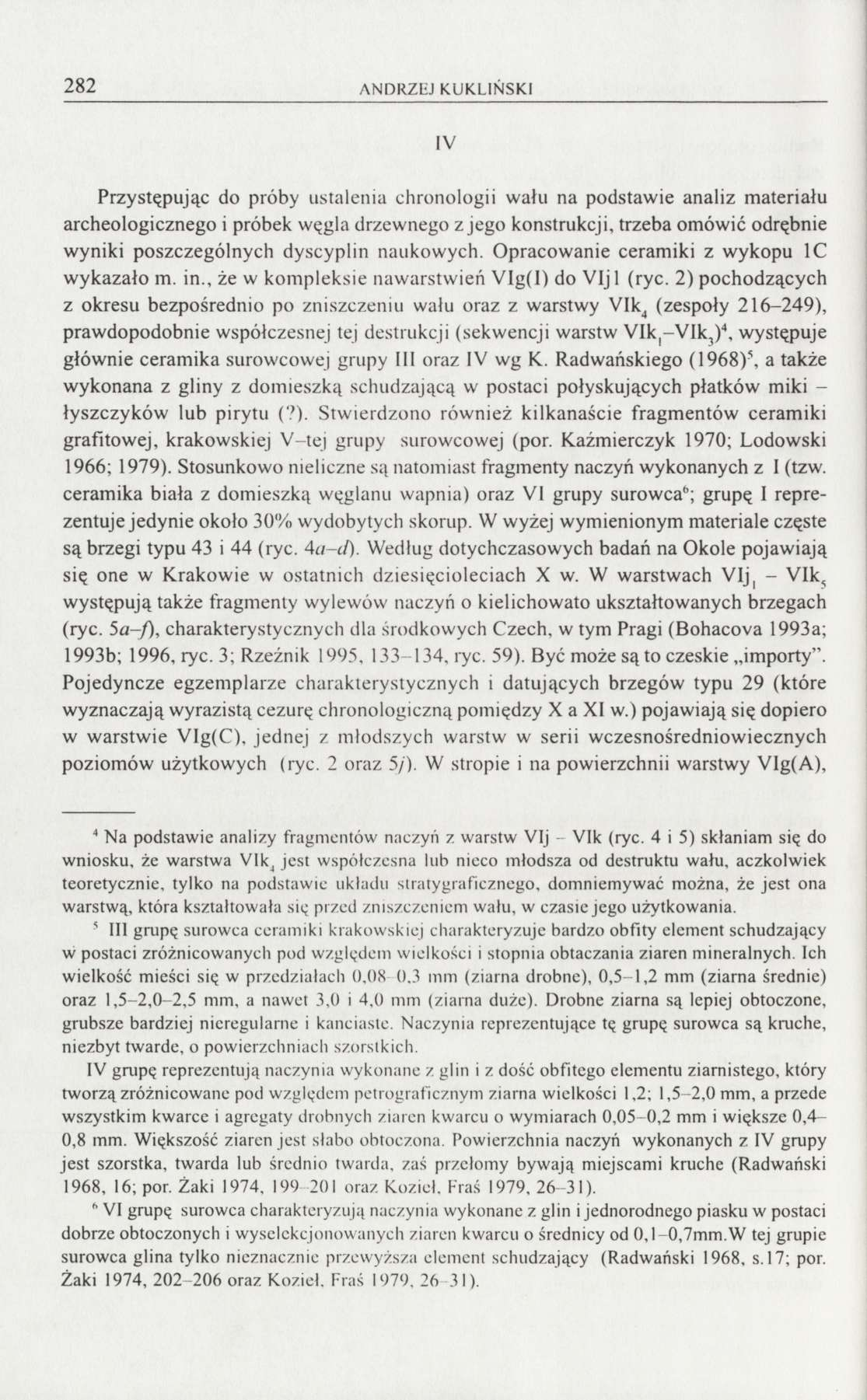 282 ANDRZEJ KUKLIŃSKI IV Przystępując do próby ustalenia chronologii wału na podstawie analiz materiału archeologicznego i próbek węgla drzewnego z jego konstrukcji, trzeba omówić odrębnie wyniki