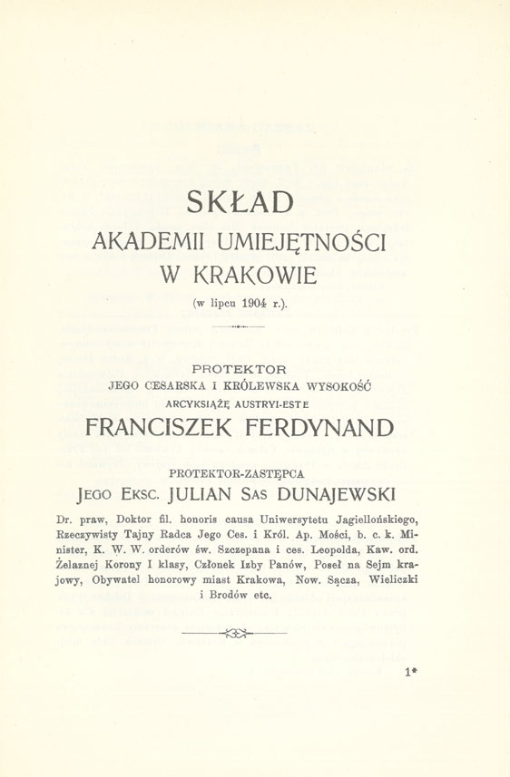 SKŁAD AKADEMII UMIEJĘTNOŚCI W KRAKOWIE (w lipcu 1904 r.). PROTEKTOR JEGO CESARSKA I KRÓLEWSKA WYSOKOŚĆ ARCYKSIĄŻĘ AUSTRYI-ESTE FRANCISZEK FERDYNAND PROTEKTOR-ZASTĘPCA JEGO EKSC.