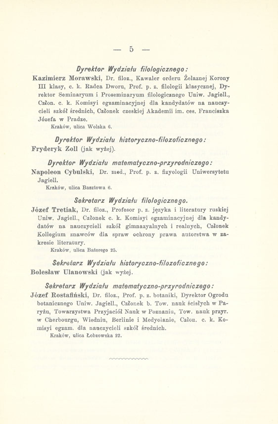 5- Dyrektor Wydziału filologicznego: Kazimierz Morawski, Dr. filoz., Kawaler orderu Żelaznej Korony III klasy, c. k. Radca Dworu, Prof. p. z.