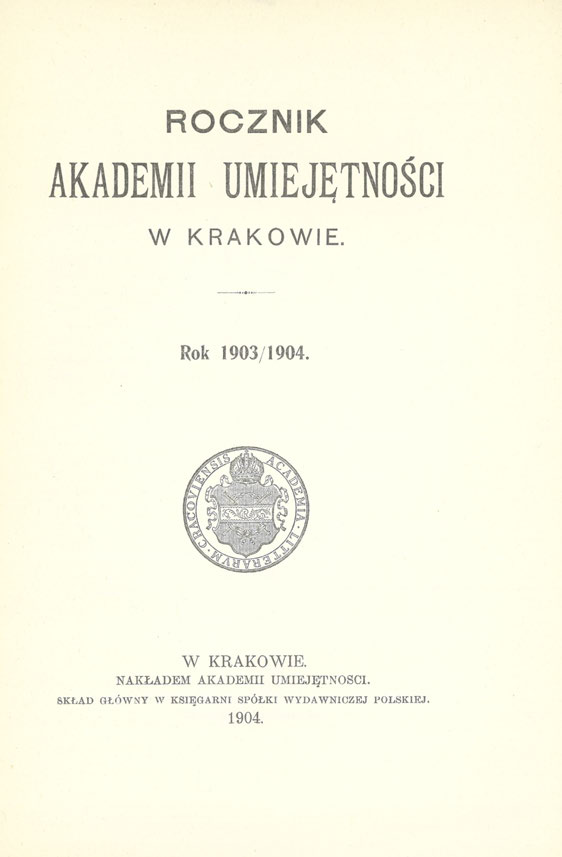 ROCZNIK AKADEMII UMIEJĘTNOŚCI W KRAKOWIE. Rok 1903/1904. W KRAKOWIE. NAKŁADEM AKADEMII UMIEJĘTNOŚCI.