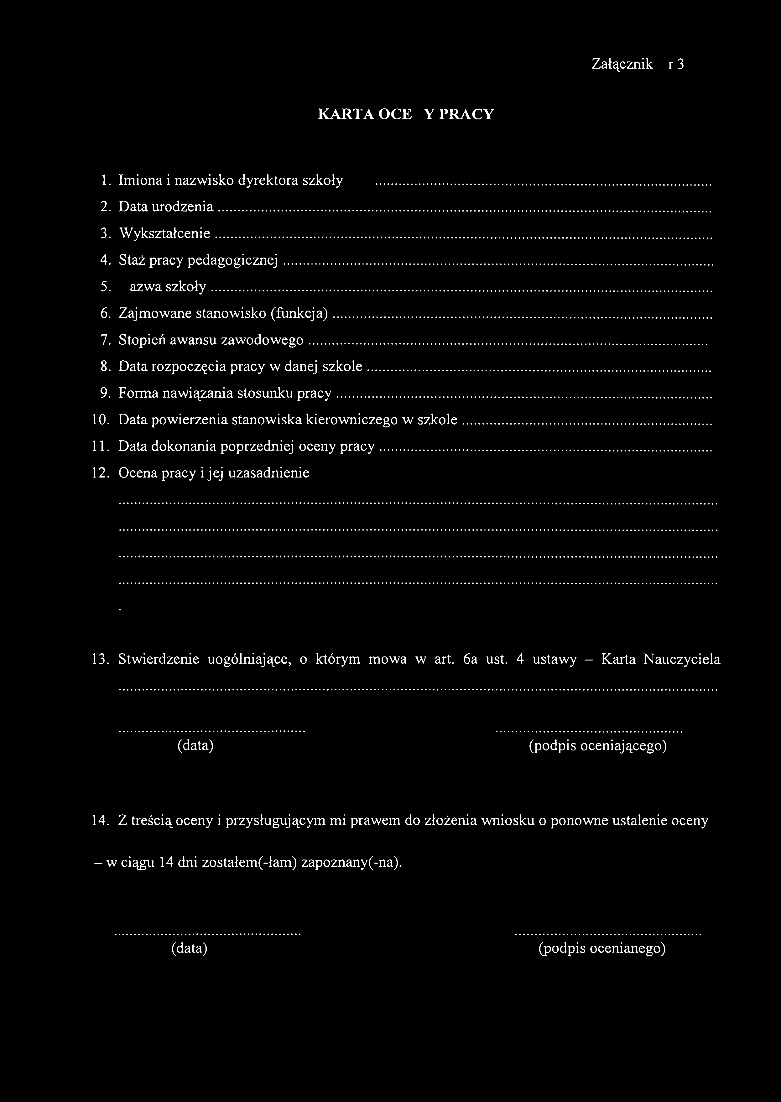 Załącznik Nr 3 KARTA OCENY PRACY 1. Imiona i nazwisko dyrektora szkoły 2. Data urodzenia. 3. Wykształcenie. 4. Staż pracy pedagogicznej. 5. Nazwa szkoły. 6. Zajmowane stanowisko (funkcja). 7.