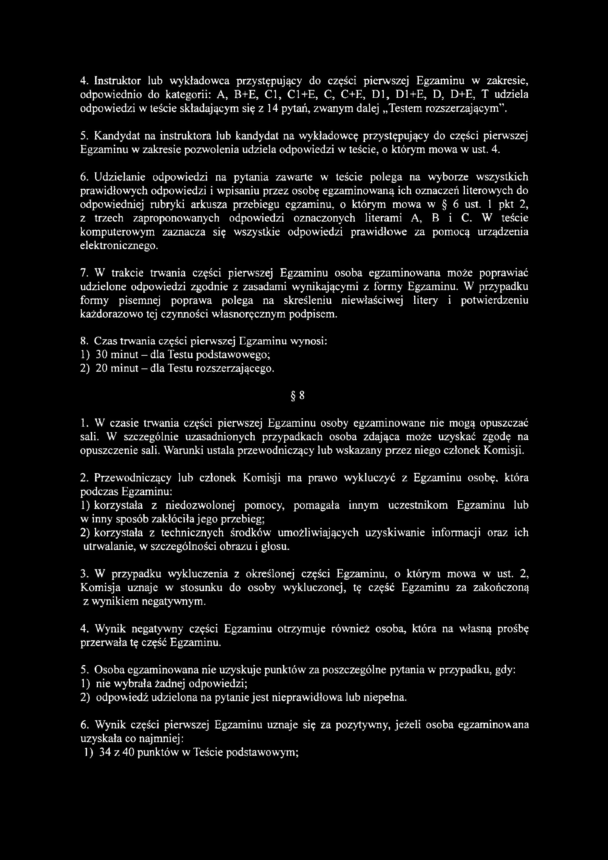 4. Instruktor lub wykładowca przystępujący do części pierwszej Egzaminu w zakresie, odpowiednio do kategorii: A, B+E, C l, Cl+E, C, C+E, D l, D l+e, D, D+E, T udziela odpowiedzi w teście składającym