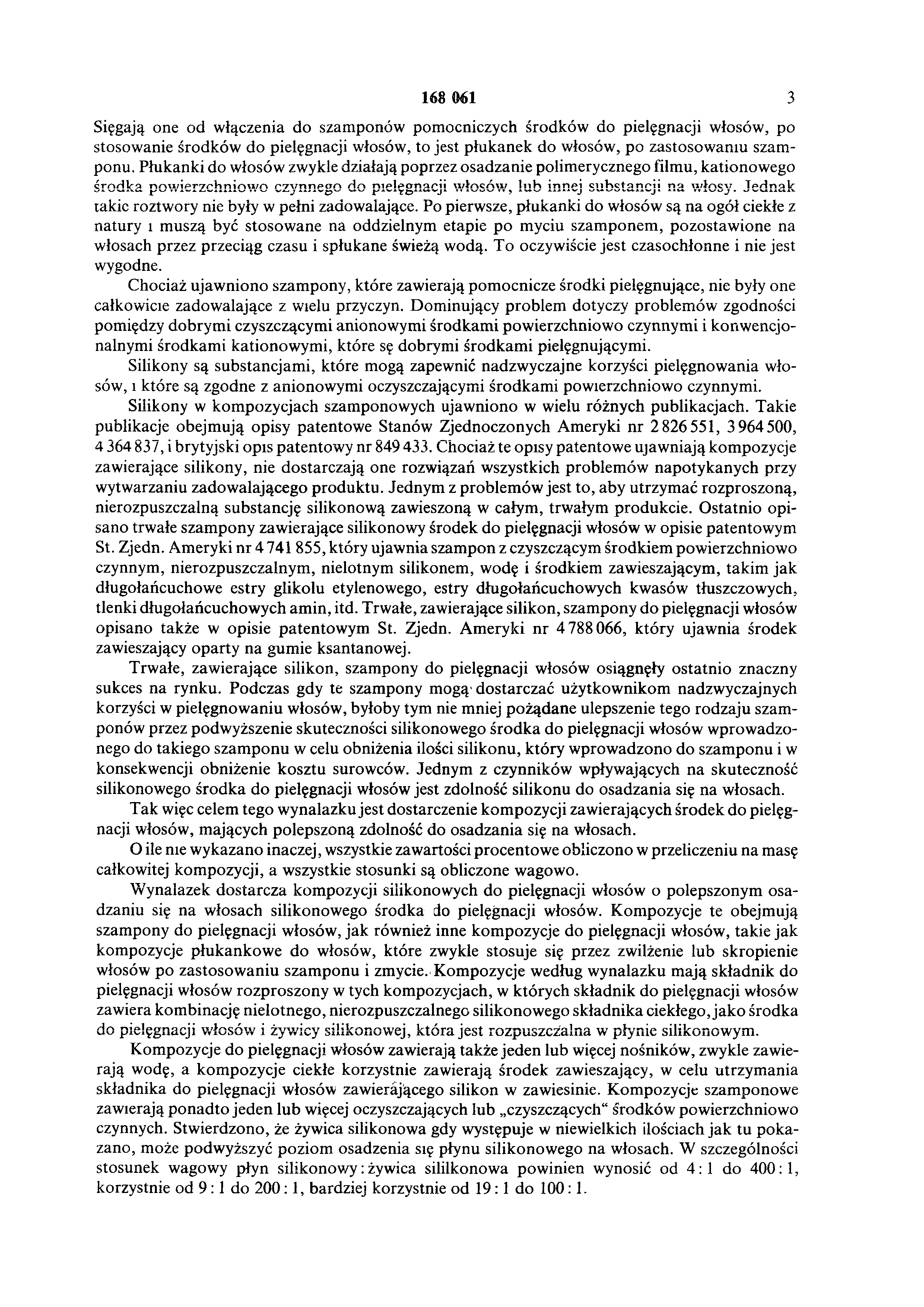 168 061 3 Sięgają one od włączenia do szamponów pomocniczych środków do pielęgnacji włosów, po stosowanie środków do pielęgnacji włosów, to jest płukanek do włosów, po zastosowaniu szamponu.