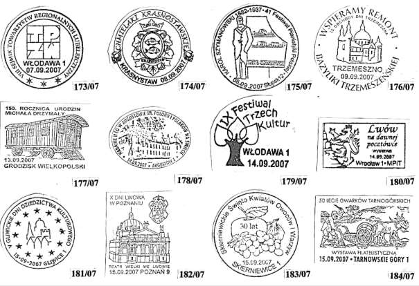 Rejestr stempli okolicznościowych 2007 r. 185/07 15.09.2007 Tarnowskie Góry 1 Wystawa Filatelistyczna 186/07 15.09.2007 Toruń 1 90 lat harcerstwa w Toruniu 187/07 15.09.2007 Wronki 150 lecie Ochotniczej Straży Pożarnej we Wronkach 188/07 16,09,2007 Licheń Stary Beatyfikacja o.