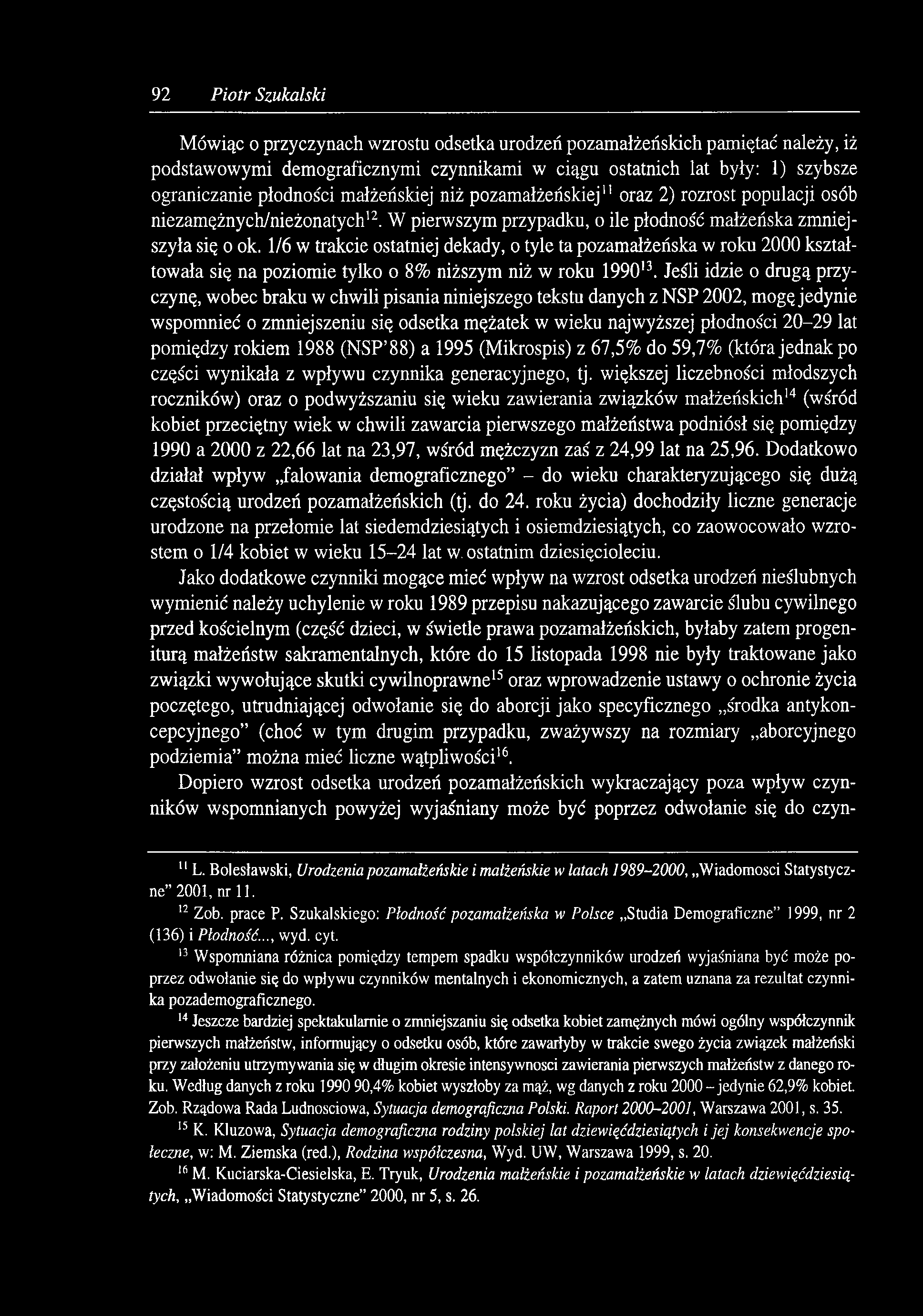 92 Piotr Szukalski Mówiąc o przyczynach wzrostu odsetka urodzeń pozamałżeńskich pamiętać należy, iż podstawowymi demograficznymi czynnikami w ciągu ostatnich lat były: 1) szybsze ograniczanie