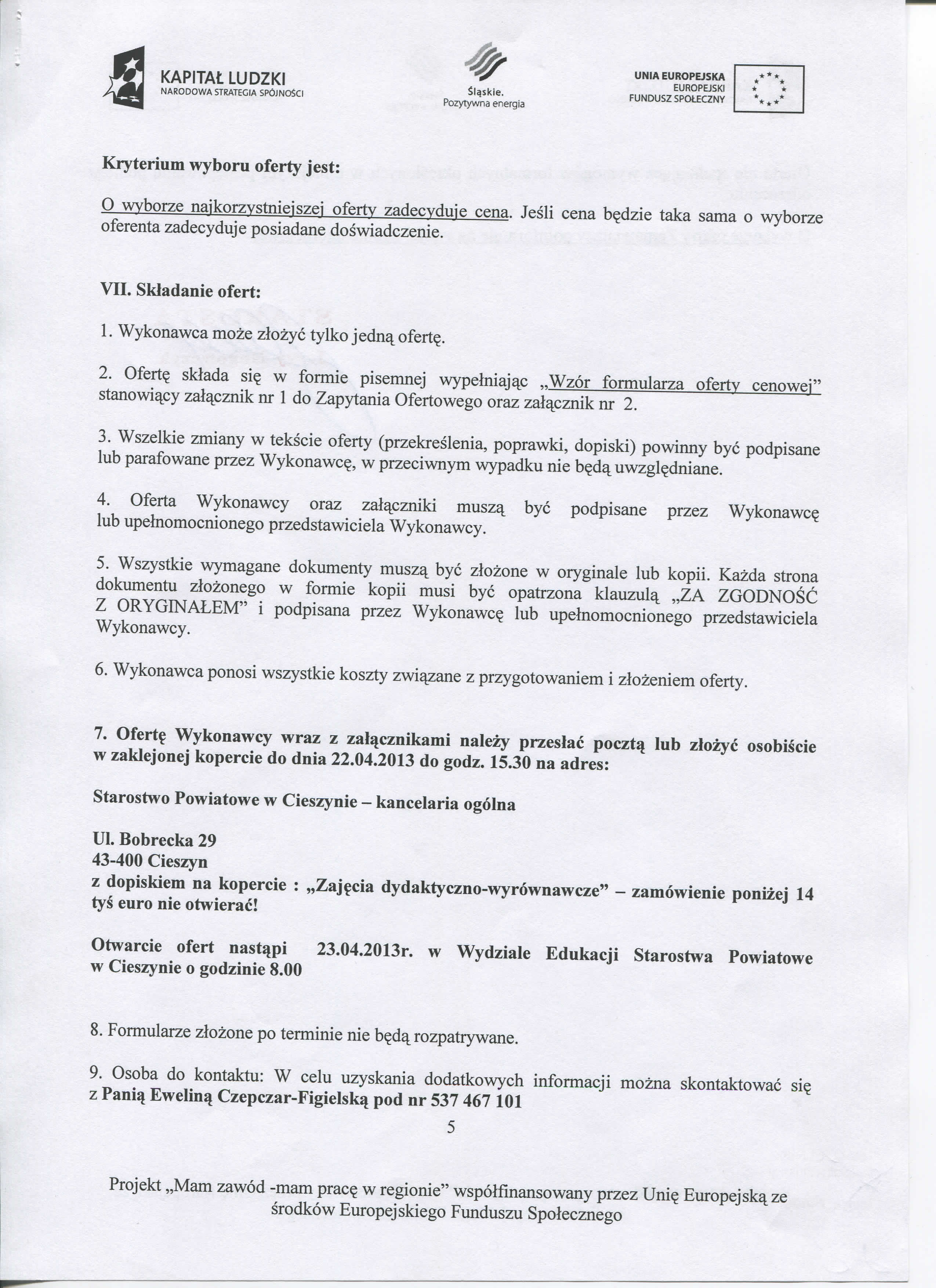 NARODOWA STRATEGIA SPOJNOSCI Kryterium wyboru oferty jest: O wyborze naikorzystnieiszej oferty zadecyduje cena. Jesli cena b?dzie taka sama o wyborze oferenta zadecyduje posiadane doswiadczenie. VII.