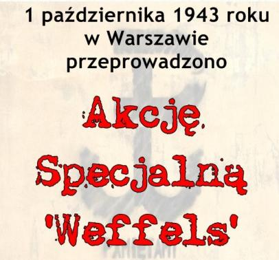 1 października 1943 roku oddział Agat (późniejszy Parasol) przeprowadził akcję mającą na celu zlikwidowanie Ernsta Weffelsa kierownika zmiany na kobiecym oddziale (tzw. Serbii) na Pawiaku.