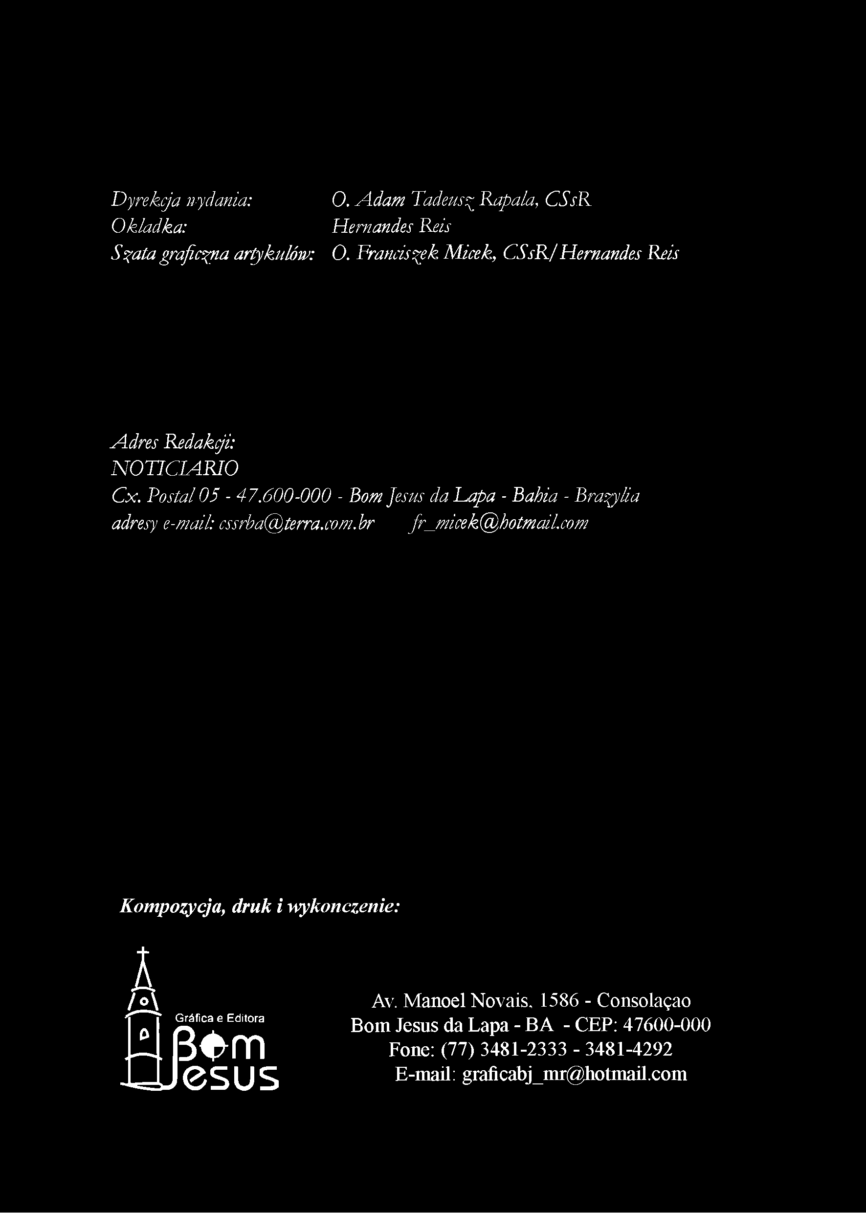Dyrekcja n-ydania: O. Adam Tadeusz Kapała, CSsR Okładka: Hernandes Reis Scyata graficzna artykułów: O. Franciszek Micek, CSsR/ Hernandes Reis Adres Rćdakji: NOTICIARIO Cx. Vo stał 05-47.
