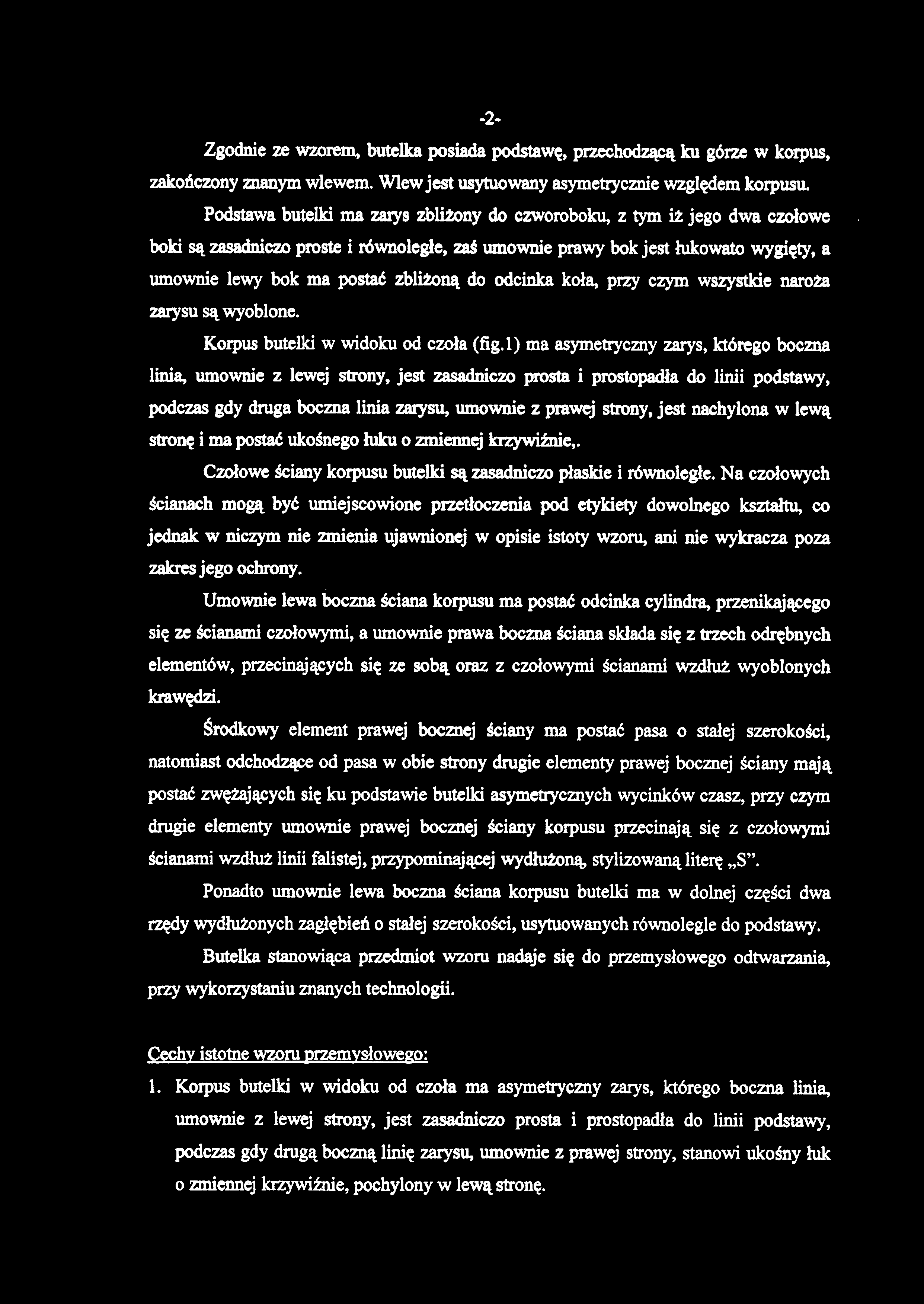 Zgodnie ze wzorem, butelka posiada podstawę, przechodzącą ku górze w korpus, zakończony znanym wlewem. Wlew jest usytuowany asymetrycznie względem korpusu.