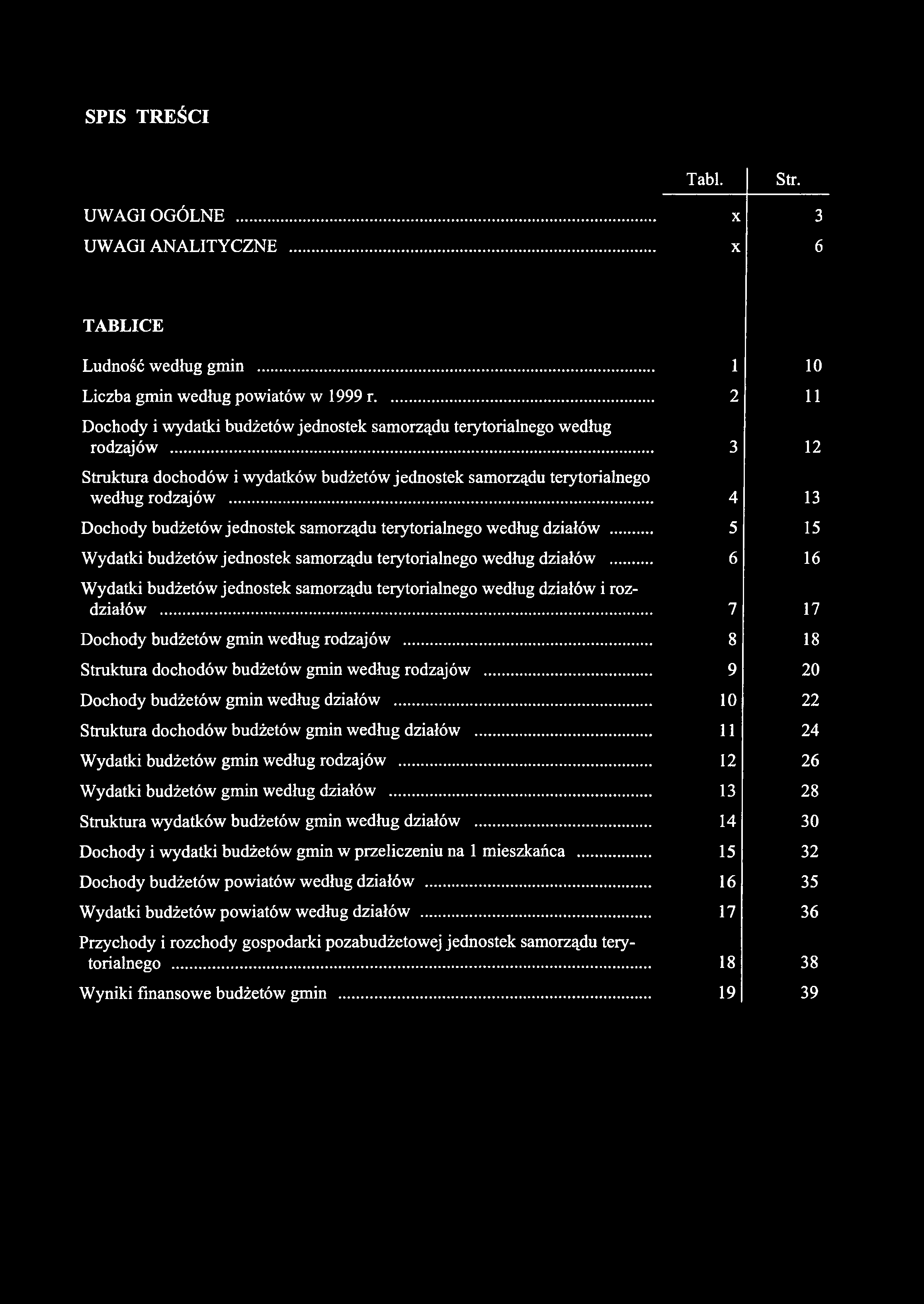 SPIS TREŚCI Tabl. Str. UW AGI OGÓLNE... X 3 UWAGI ANALITYCZNE... X 6 TABLICE Ludność według gmin... 1 10 Liczba gmin według powiatów w 1999 r.