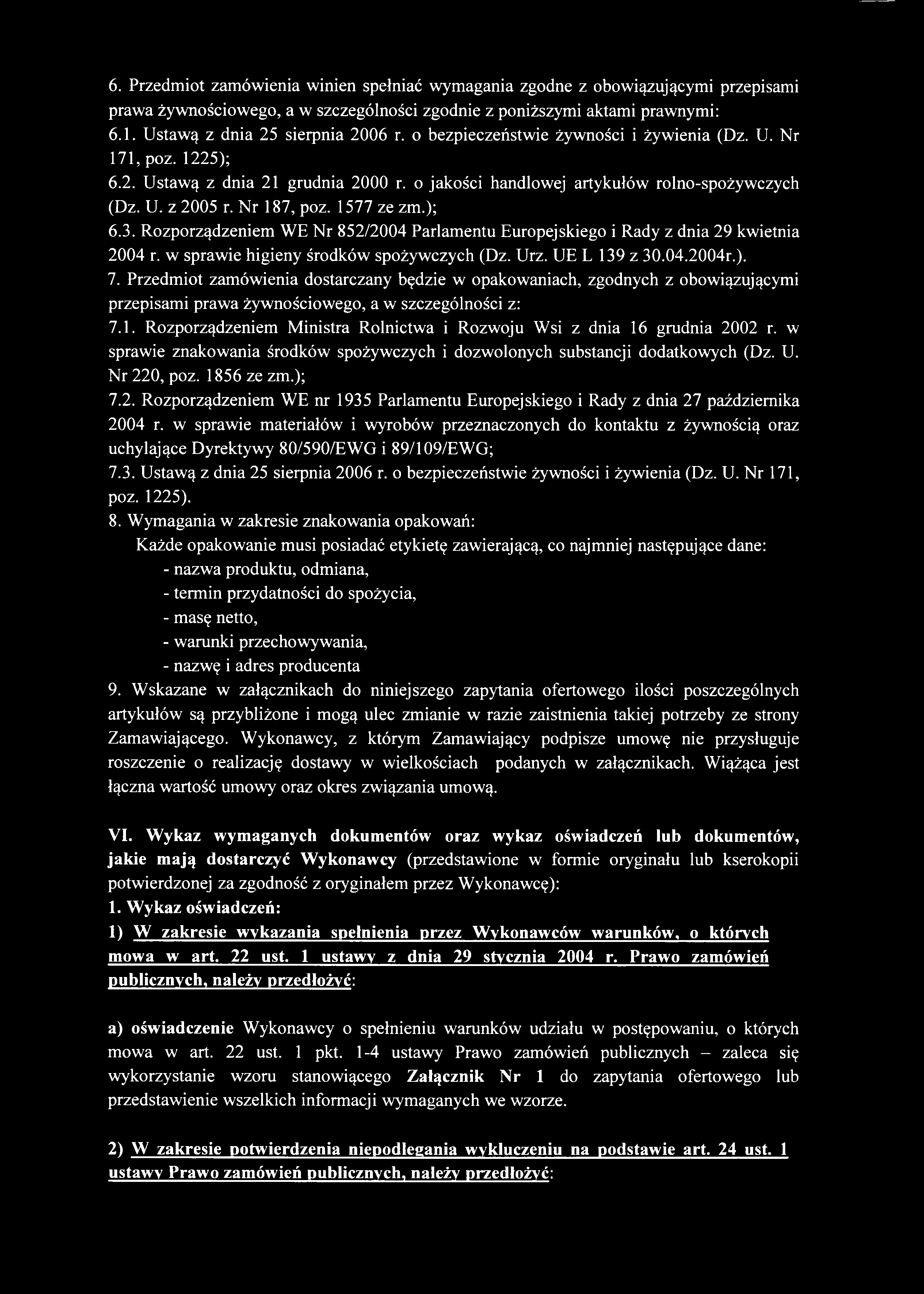 6. Przedmiot zamówienia winien spełniać wymagania zgodne z obowiązującymi przepisami prawa żywnościowego, a w szczególności zgodnie z poniższymi aktami prawnymi: 6.1. Ustawą z dnia 25 sierpnia 2006 r.