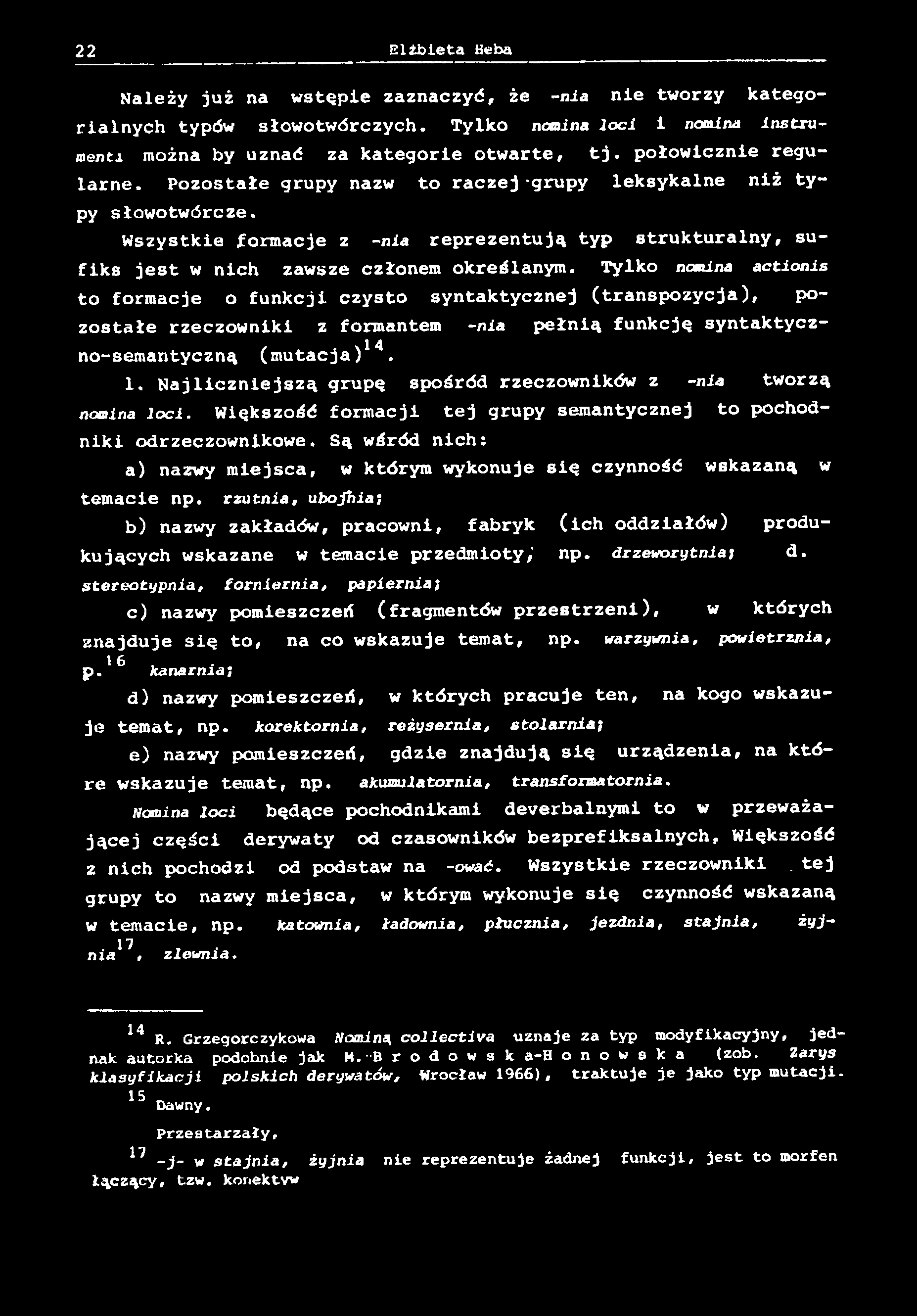 Należy już na wstąpię zaznaczyć, że -nia rialnych typów słowotwórczych. Tylko nomina loci i nomina instrumenta można by uznać za kategorie otwarte, tj. połowicznie regularne.