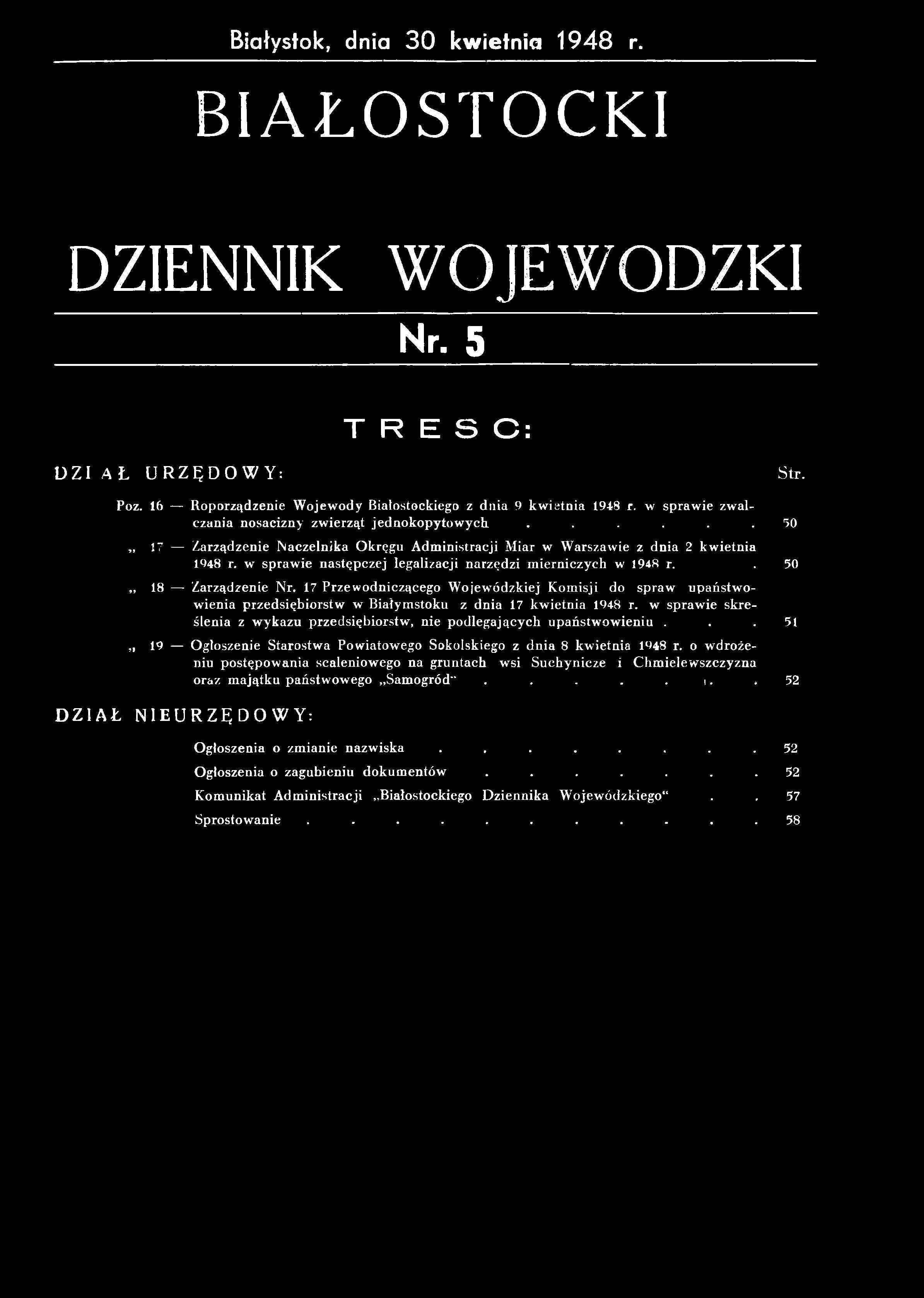 Białystok, dnia 30 kwietnia 1948 r. BIAŁOSTOCKI DZIENNIK WOJEWODZKI Nr. 5 T R E S C : DZ1AŁ U R ZĘDO WY: Str. Poz. 16 Roporządzenie W ojew ody Białostockiego z dnia 9 kwietnia 1948 r.