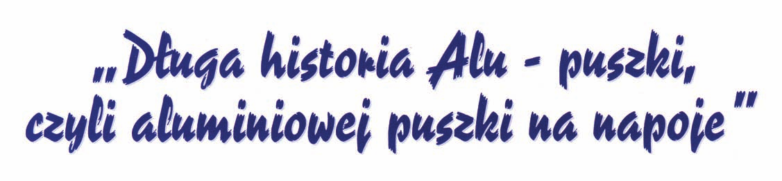 Po zy cja pier wiast ka w uk a dzie okre so wym Cześć, to ja aluminiowa puszka na napoje. Możecie mówić do mnie Alu-puszka. Zastanawiacie się pewnie skąd takie dziwne imię?