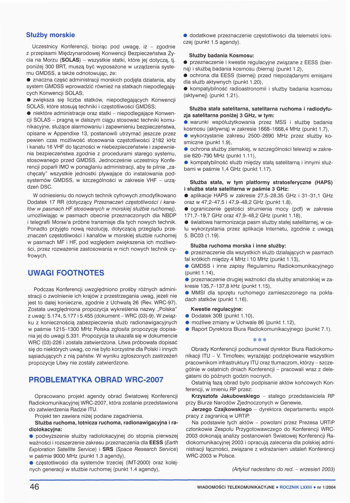 Służby morskie Uczestnicy Konferencji, biorąc pod uwagę, iż - zgodnie z przepisami Międzynarodowej Konwencji Bezpieczeństwa Życia na Morzu (SOLAS) - wszystkie statki, które jej dotyczą, tj.