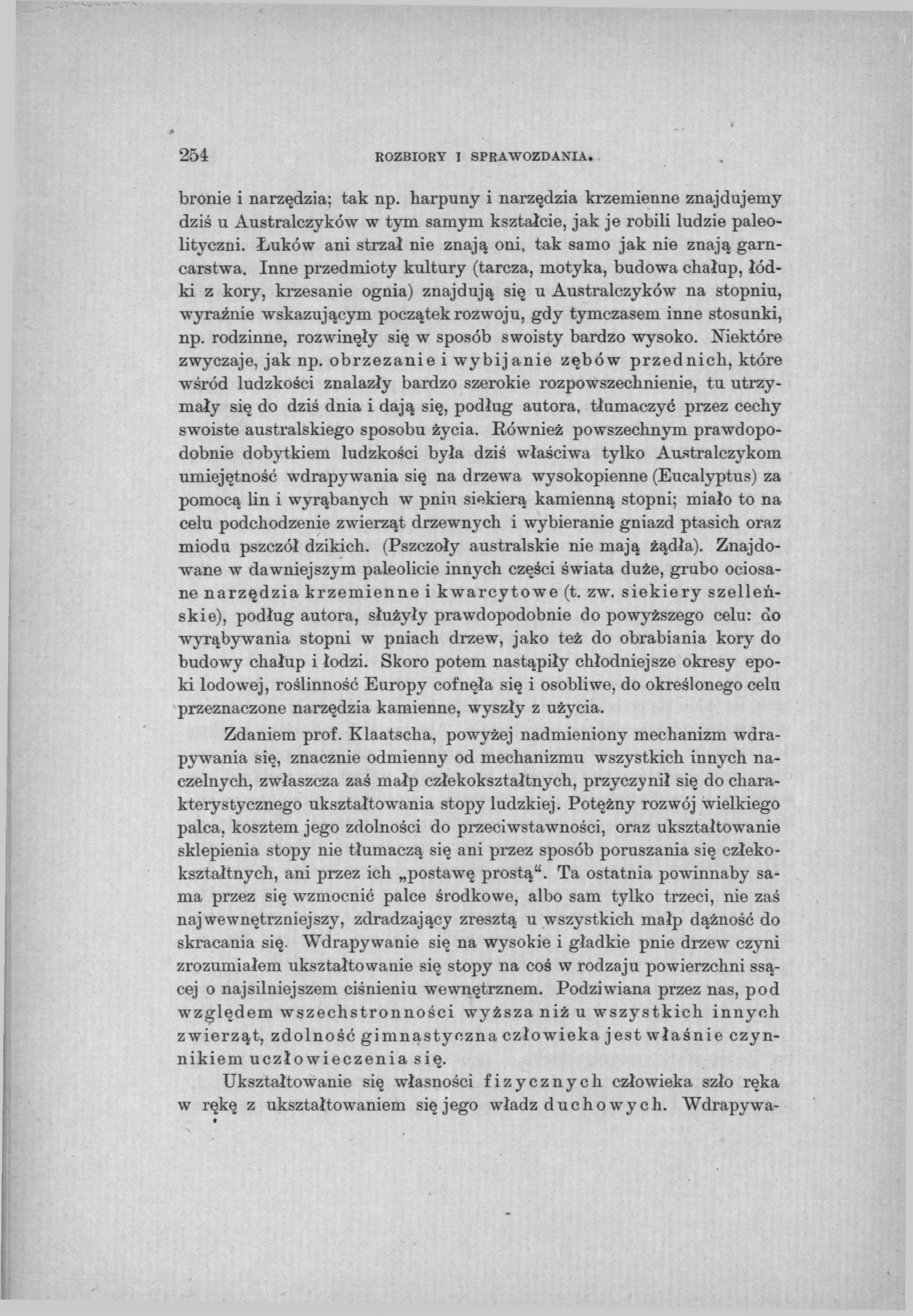 254 ROZBIORY I SPRAWOZDANIA bronie i narzędzia; tak np. harpuny i narzędzia krzemienne znajdujemy dziś u Australczyków w tym samym kształcie, jak je robili ludzie paleolityczni.