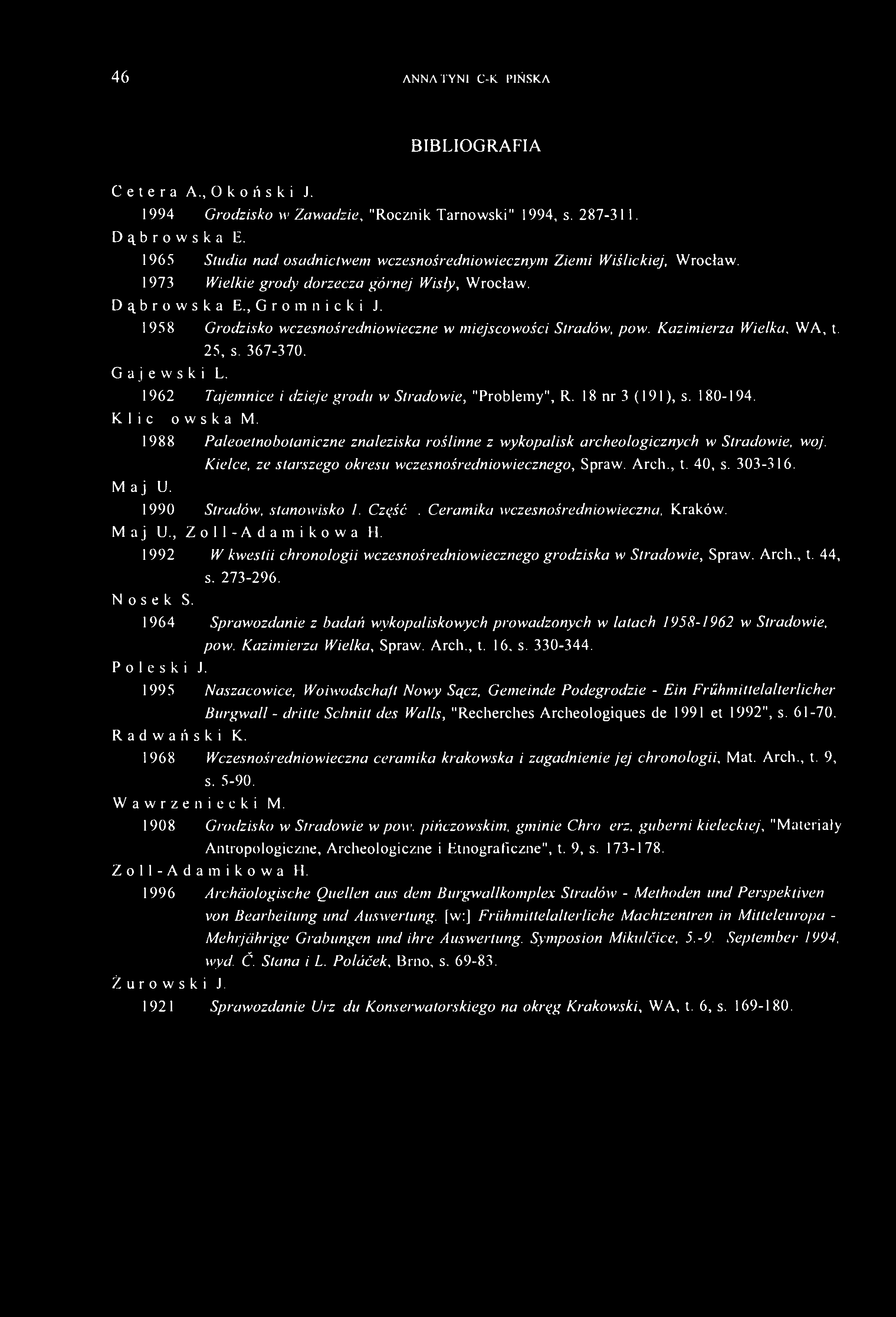 46 ANNA TYN1EC-KĘPIŃSKA BIBLIOGRAFIA Cetera A., Okoński J. 1994 Grodzisko w Zawadzie, "Rocznik Tarnowski" 1994, s. 287-311. Dąbrowska E.