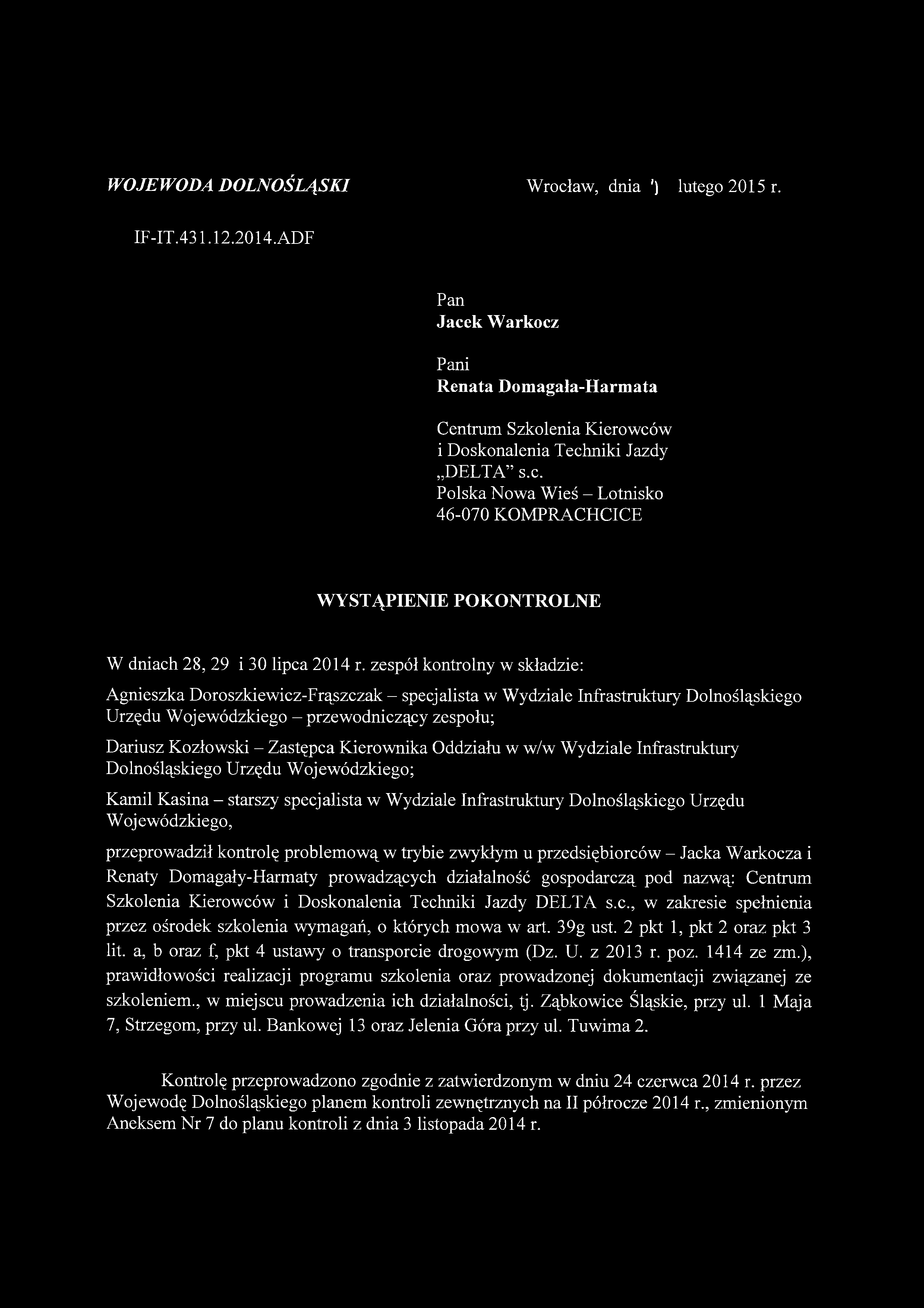 WOJEWODA DOLNOŚLĄSKI Wrocław, dnia ') lutego 2015 r. IF-IT.431.12.2014.ADF Pan Jacek Warkocz Pani Renata Domagała-Harmata Centrum Szkolenia Kierowców i Doskonalenia Techniki Jazdy DELTA s.c. Polska Nowa Wieś - Lotnisko 46-070 KOMPRACHCICE WYSTĄPIENIE POKONTROLNE W dniach 28, 29 i 30 lipca 2014 r.