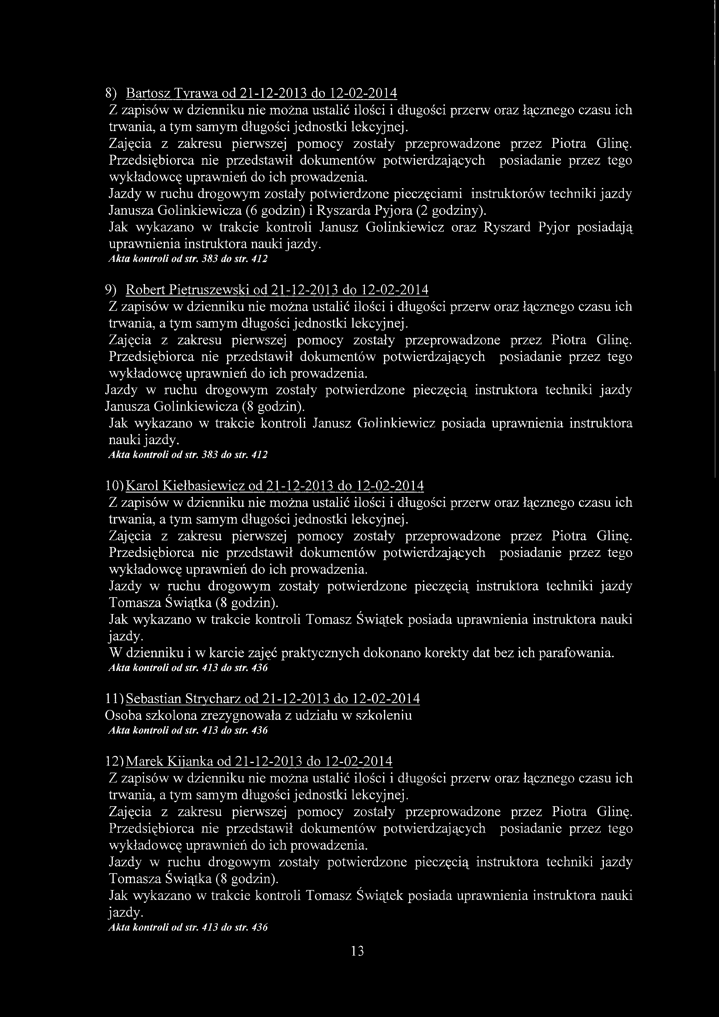 8) Bartosz Tyrawa od 21-12-2013 do 12-02-2014 Zajęcia z zakresu pierwszej pomocy zostały przeprowadzone przez Piotra Glinę.