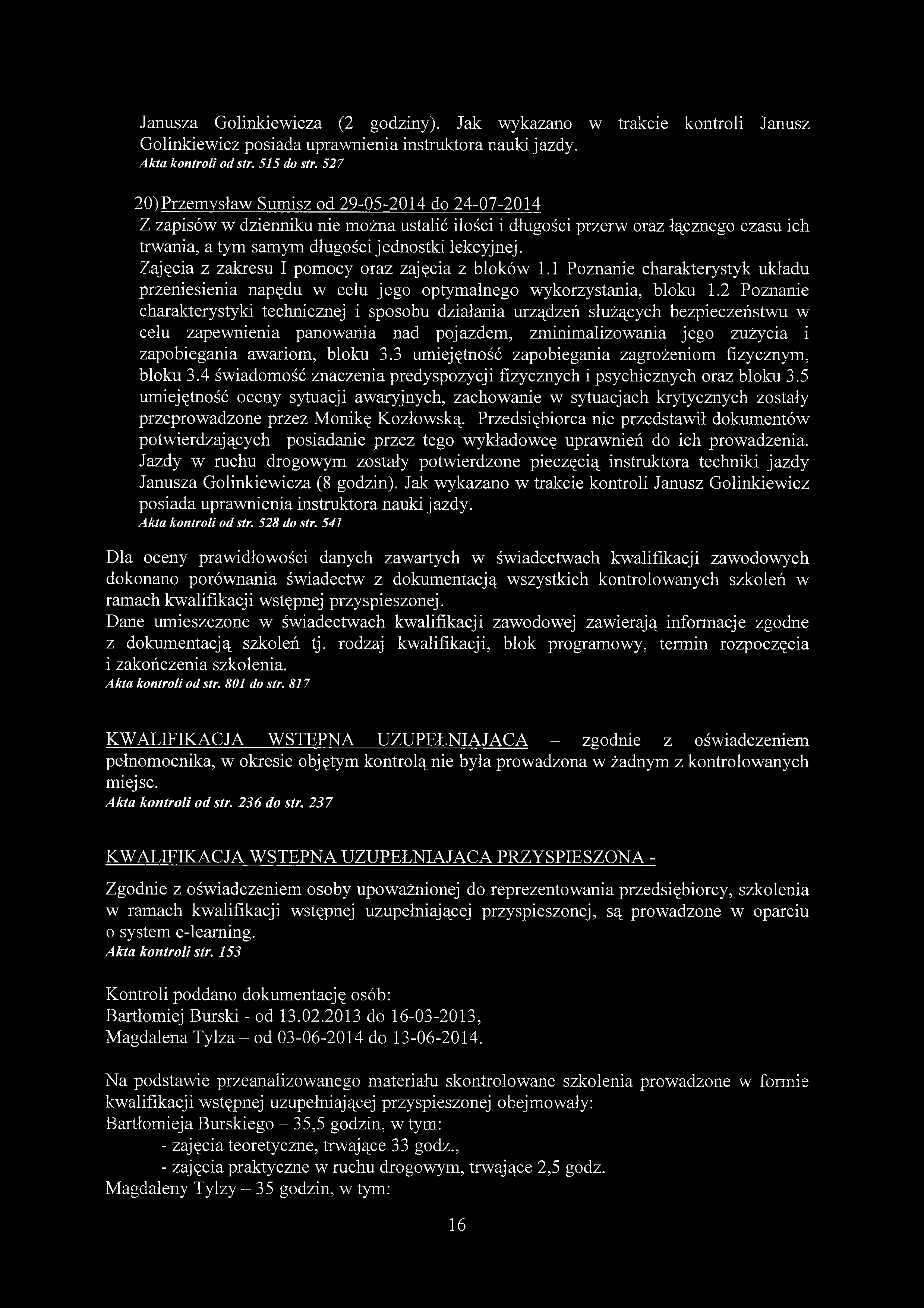 Janusza Golinkiewicza (2 godziny). Jak wykazano w trakcie kontroli Janusz Golinkiewicz posiada uprawnienia instruktora nauki jazdy. Akta kontroli od str. 515 do str.