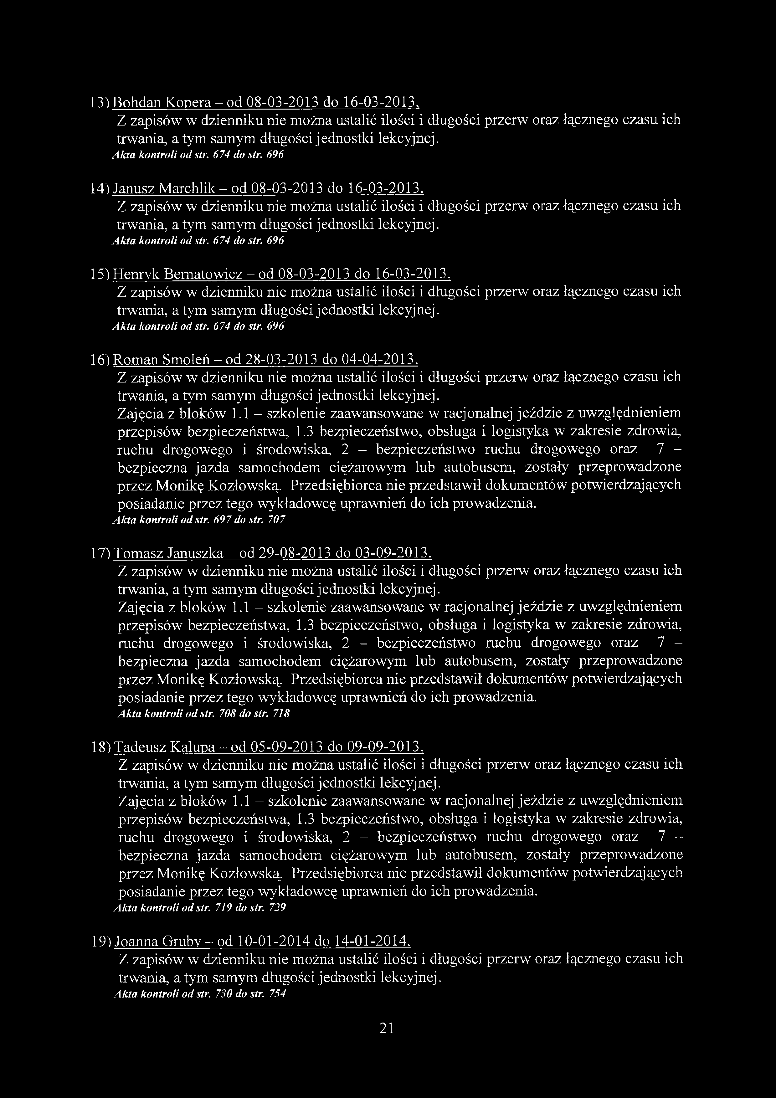13) Bohdan Kopera - od 08-03-2013 do 16-03-2013, Akta kontroli od str. 674 do str. 696 14) Janusz M arch lik-o d 08-03-2013 do 16-03-2013. Akta kontroli od str. 674 do str. 696 15) Henryk Bernatowicz - od 08-03-2013 do 16-03-2013, Akta kontroli od str.