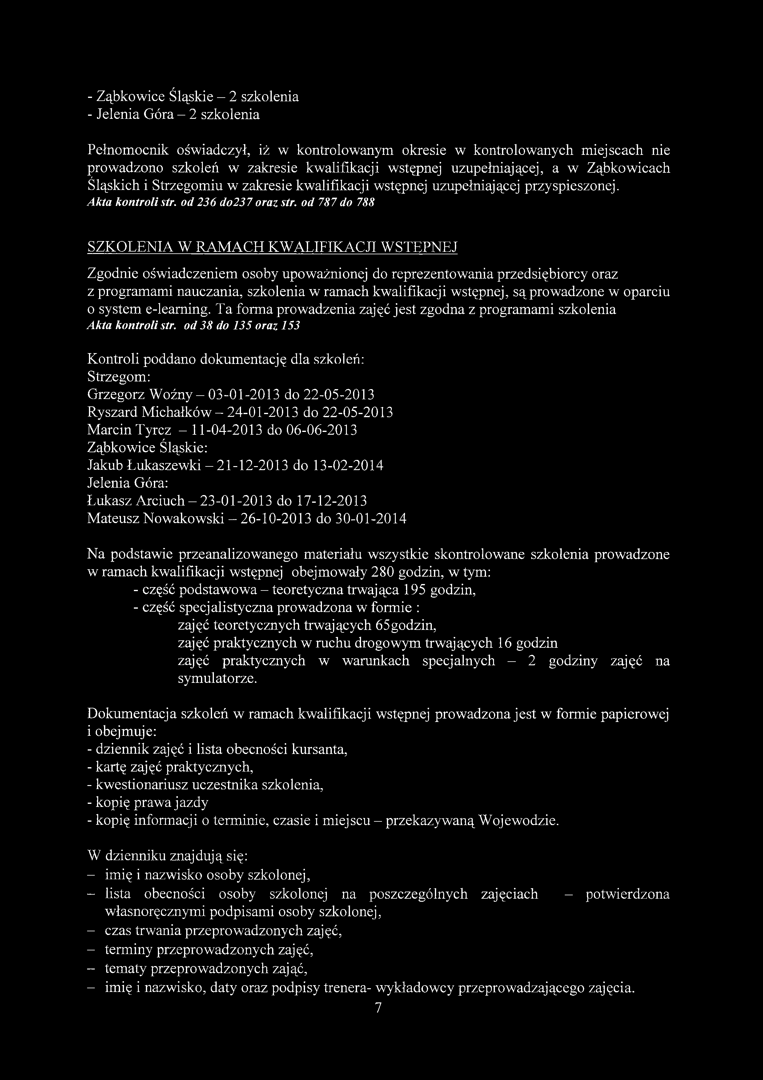 - Ząbkowice Śląskie - 2 szkolenia - Jelenia Góra - 2 szkolenia Pełnomocnik oświadczył, iż w kontrolowanym okresie w kontrolowanych miejscach nie prowadzono szkoleń w zakresie kwalifikacji wstępnej