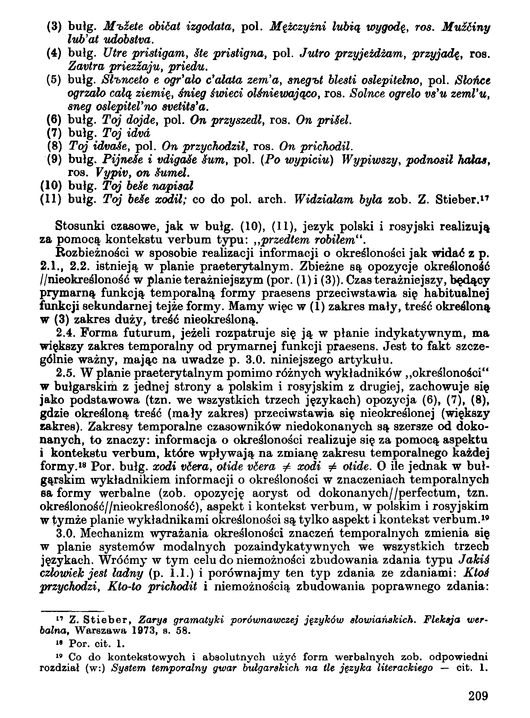 (3) bułg. M-bźełe obićat izgodała, pol. Mężczyźni lubią wygodę, ros. Muźźiny lub'ał udóbstva. (4) bułg. Utre pristigam, śte pristigna, pol. Jutro przyjeżdżam, przyjadą, ros. Zavtra priezźaju, priedu.