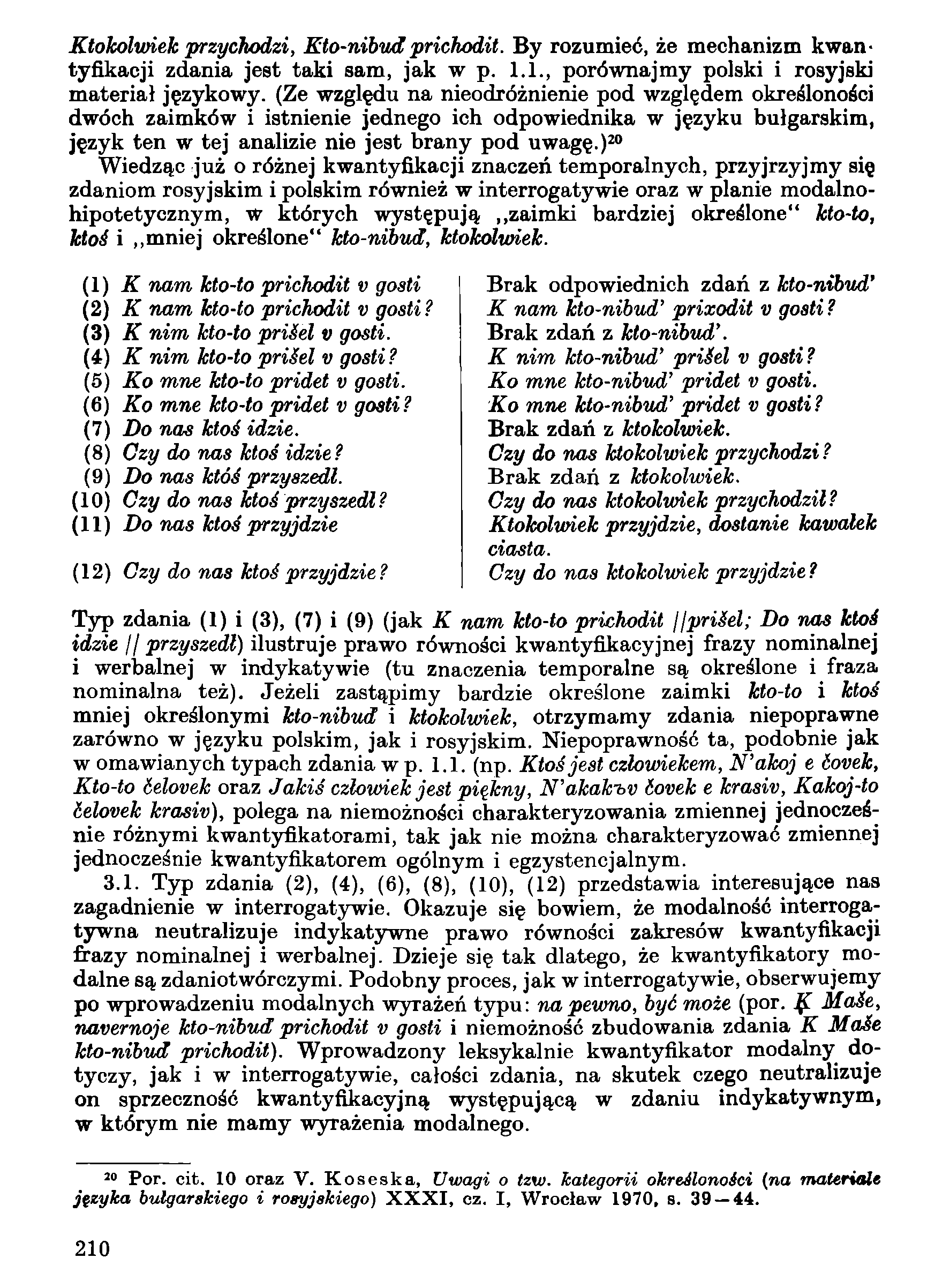 Ktokolwiek przychodzi, Kto-nibud prichodit. By rozumieć, że mechanizm kwantyfikacji zdania jest taki sam, jak w p. 1.1., porównajmy polski i rosyjski materiał językowy.