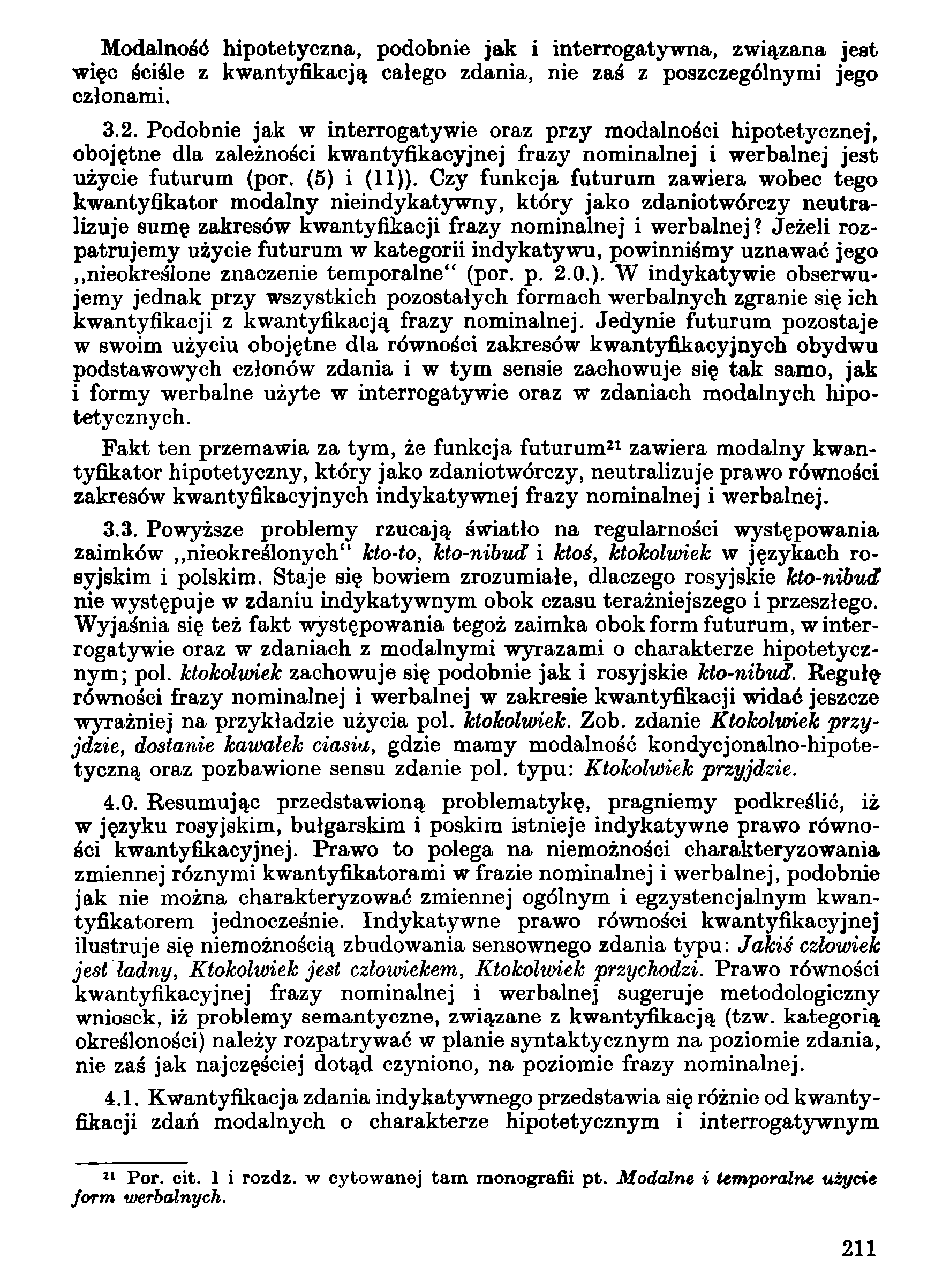 Modalność hipotetyczna, podobnie jak i interrogatywna, związana jest więc ściśle z kwantyfikacją całego zdania, nie zaś z poszczególnymi jego członami. 3.2.