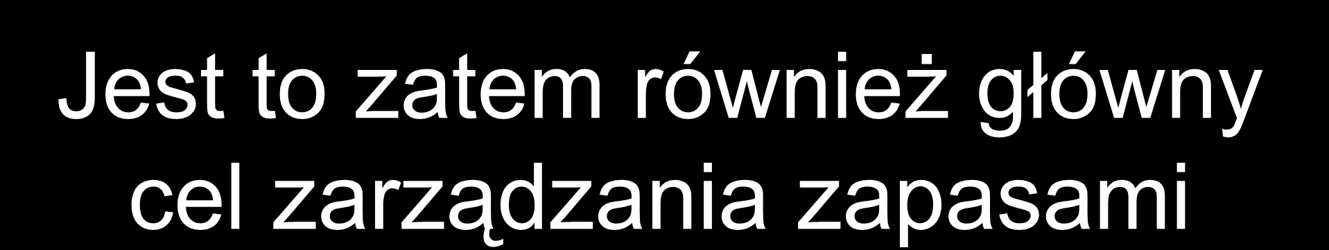 Podstawowe pojęcia w zarządzaniu zapasami Uniwersalny cel logistyki: Jest