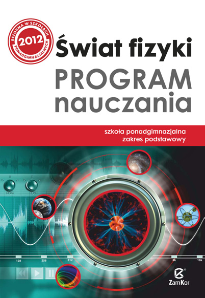 strona 3/7 Świat fizyki. Podręcznik dla szkół ponadgimnazjalnych. Zakres podstawowy. Numer ewidencyjny w wykazie dawny numer dopuszczenia podręcznika 394/2011. Świat fizyki. Program nauczania wraz z planem wynikowym.