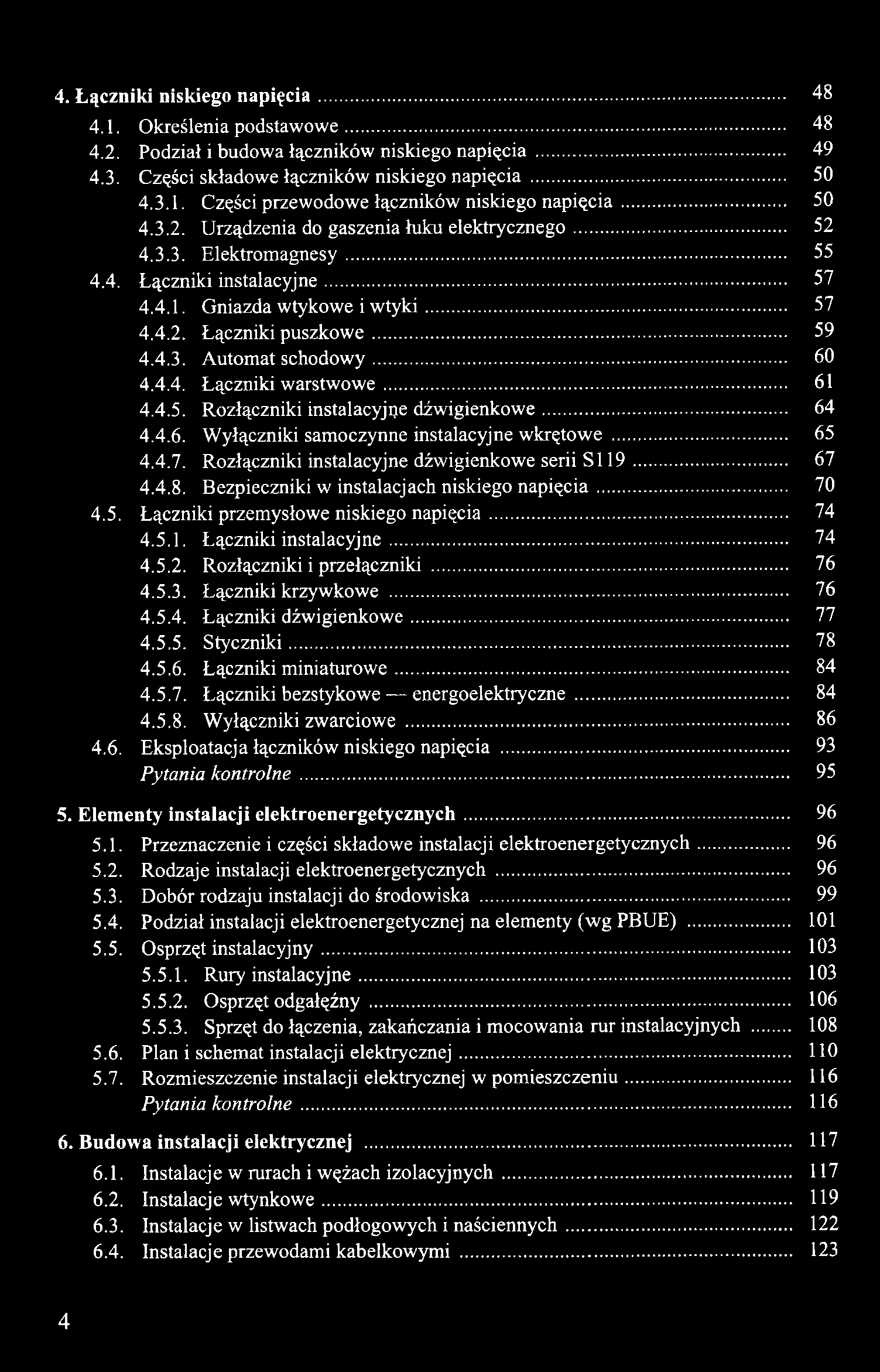 4. Łączniki niskiego napięcia... 48 4.1. Określenia podstawowe... 48 4.2. Podział i budowa łączników niskiego napięcia... 49 4.3. Części składowe łączników niskiego napięcia... 50 4.3.1. Części przewodowe łączników niskiego napięcia.