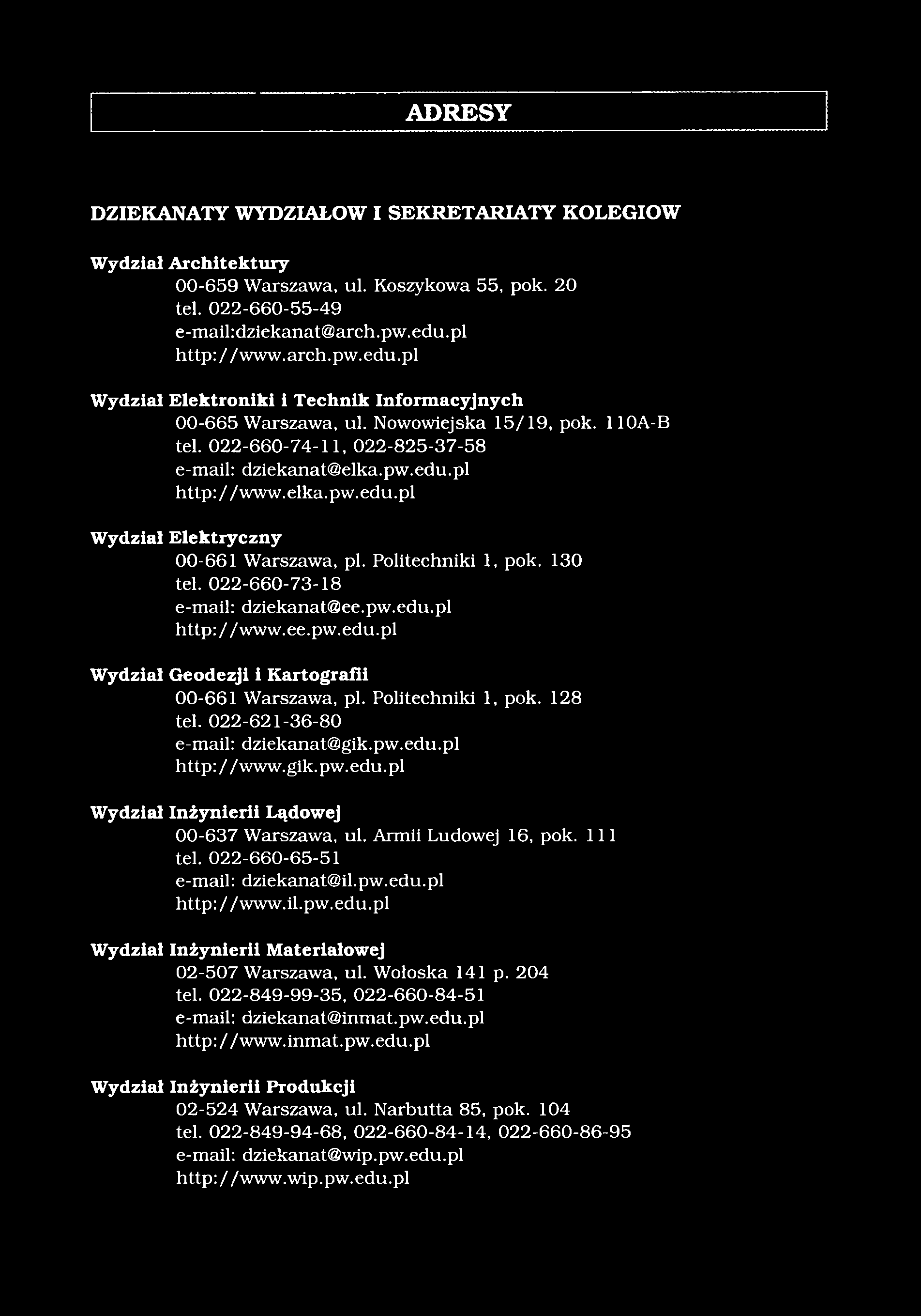 ADRESY DZIEKANATY WYDZIAŁÓW I SEKRETARIATY KOLEGIOW Wydział Architektury 00-659 Warszawa, ul. Koszykowa 55, pok. 20 tel. 022-660-55-49 e-mail: dzlekanat@arch.pw. edu.