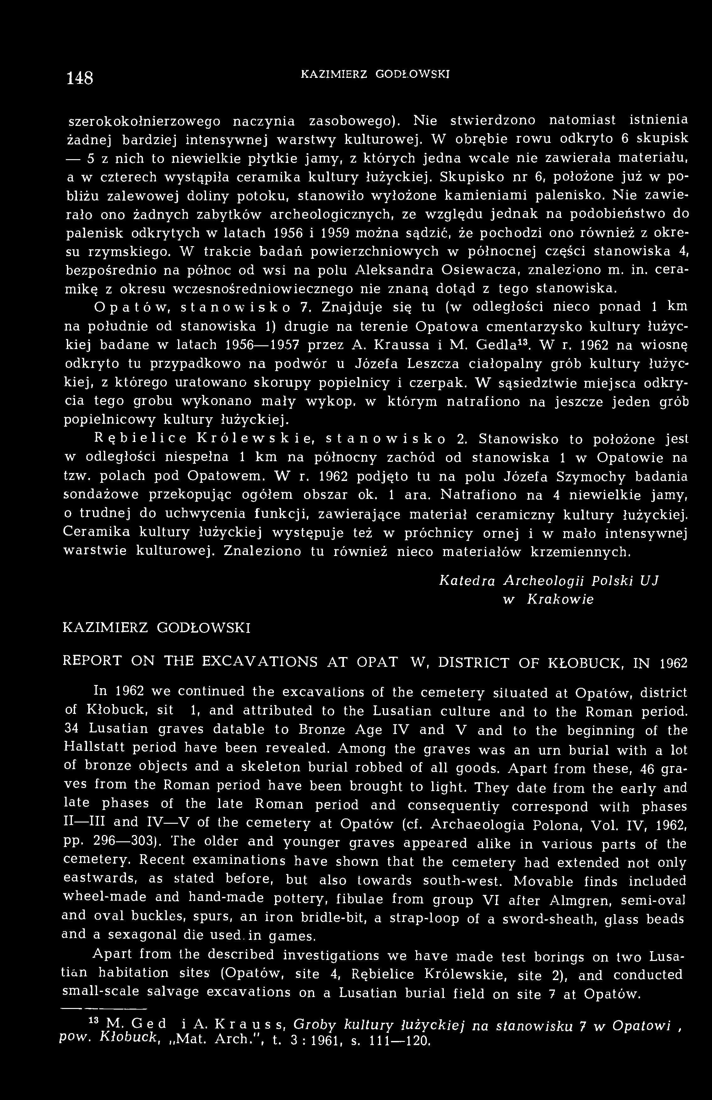148 KAZIMIERZ GODŁOWSKI szerokokołnierzowego naczynia zasobowego). Nie stwierdzono natomiast istnienia żadnej bardziej intensywnej warstwy kulturowej.
