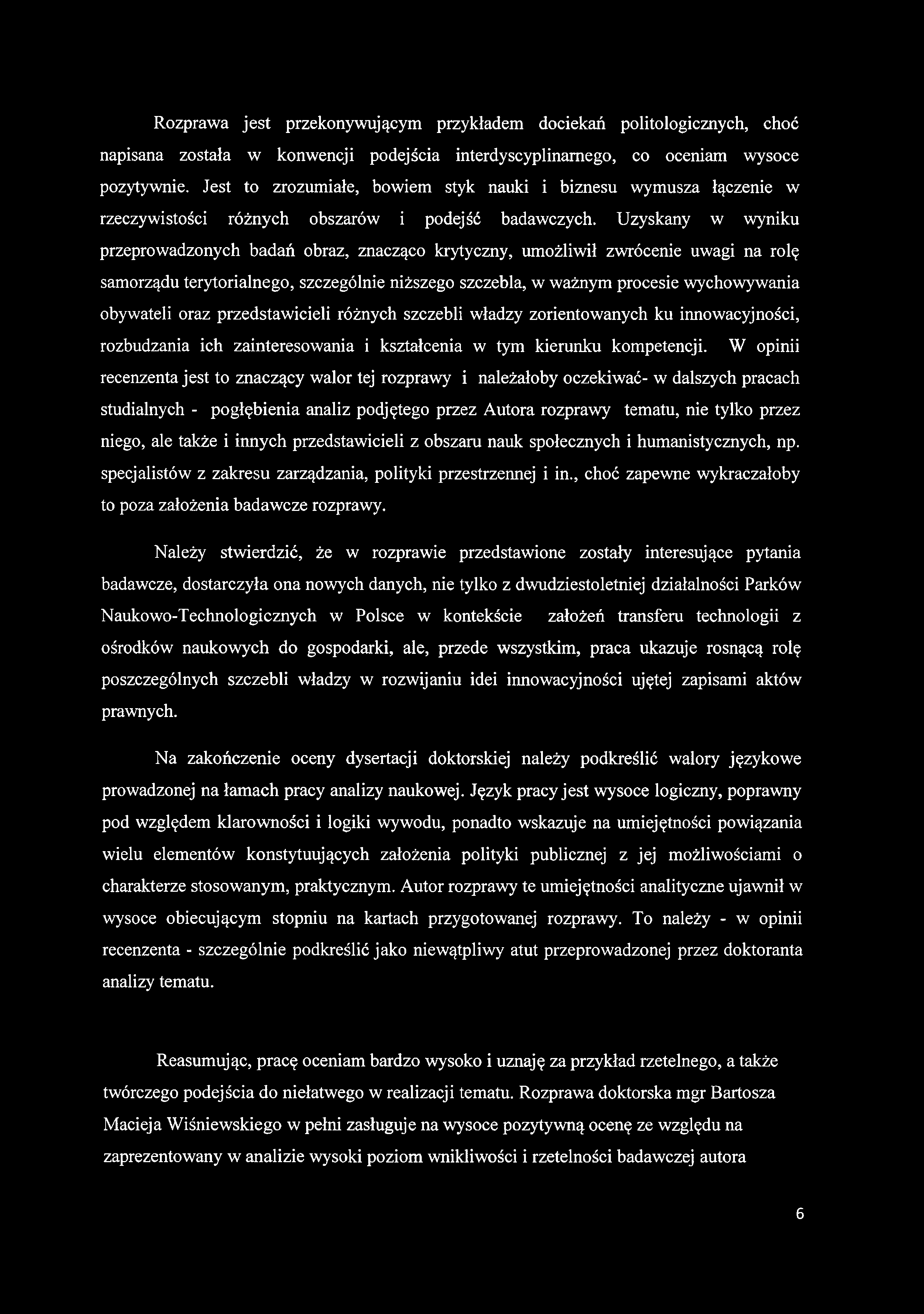 Rozprawa jest przekonywującym przykładem dociekań politologicznych, choć napisana została w konwencji podejścia interdyscyplinarnego, co oceniam wysoce pozytywnie.