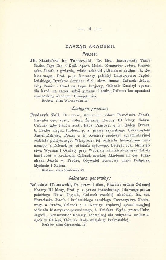 4 ZARZĄD Prezes: AKADEMII. JE. Stanisław hr. Tarnowski, Dr. filoz., Rzeczywisty Tajny Radca Jego Ces. i Król. Apost. Mości, Komandor orderu Franciszka Józefa z gwiazdą, właśc.