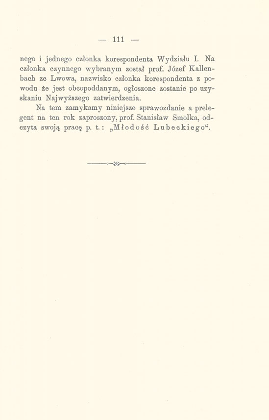 111 nego i jednego członka korespondenta Wydziału I. Na członka czynnego wybranym został prof.