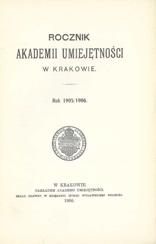 ROCZNIK AKADEMII UMIEJĘTNOŚCI W KRAKOWIE. Rok 1905/1906. W KRAKOWIE. NAKŁADEM AKADEMII UMIEJĘTNOŚCI.