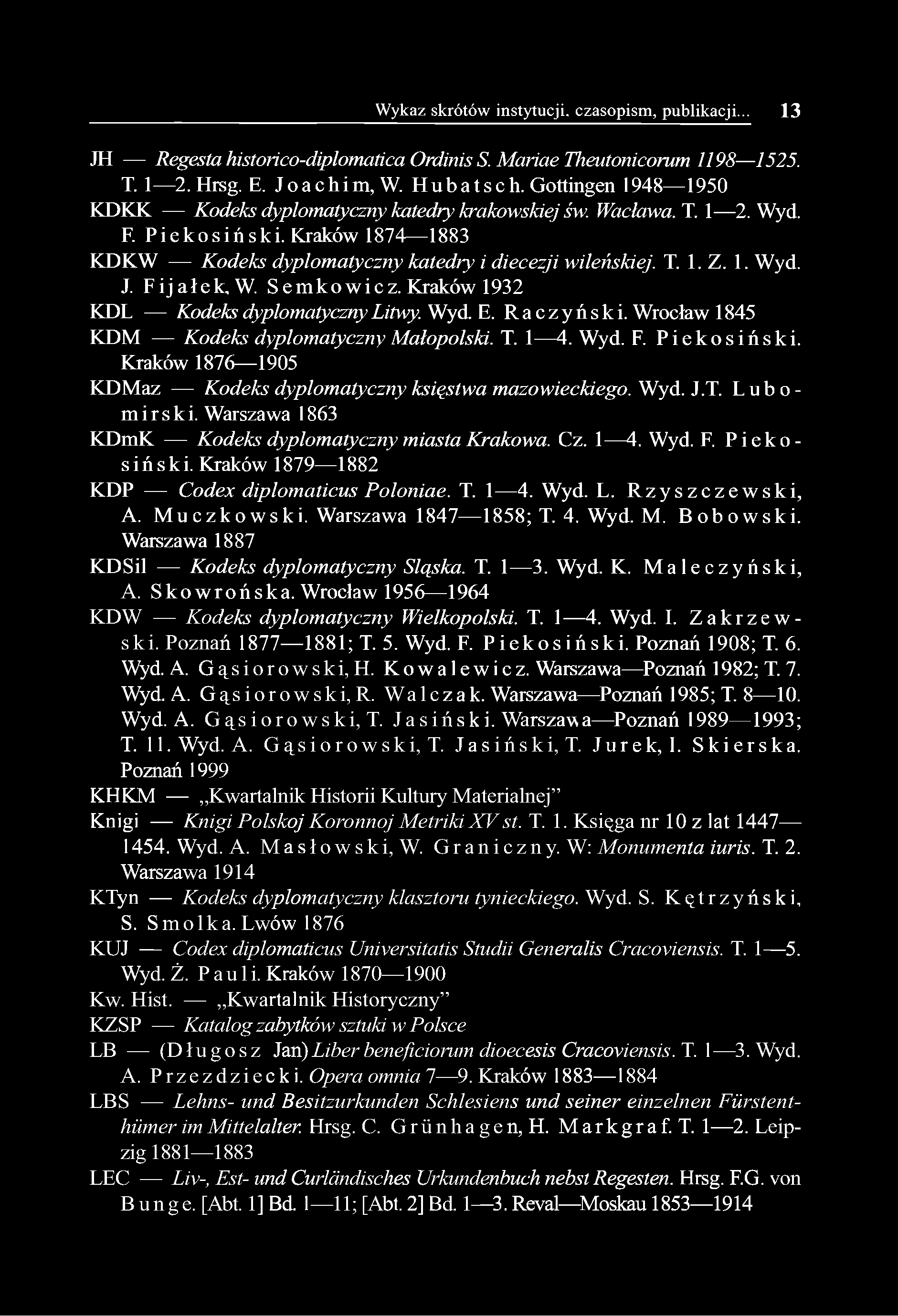 Wykaz skrótów instytucji, czasopism, publikacji... 13 JH Regesta historico-diplomatica Ordinis S. Mariae Theutonicorum 1198 1525. T. 1 2. Hrsg. E. Joachim, W. Hubatsch.